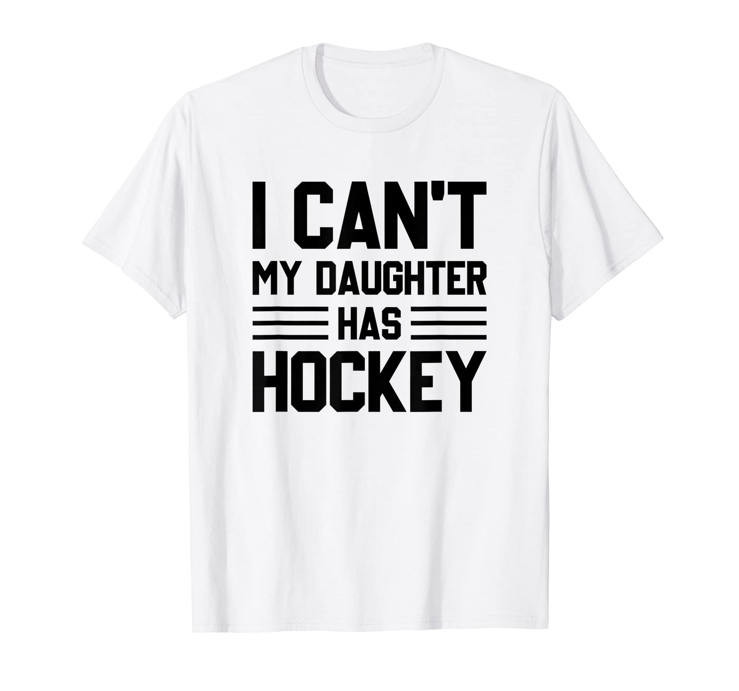 I Cant My Daughter Has Hockey Ice Hockey T-Shirt - Graphic Print Men Women - T-Shirt, Sweatshirt, Hoodie