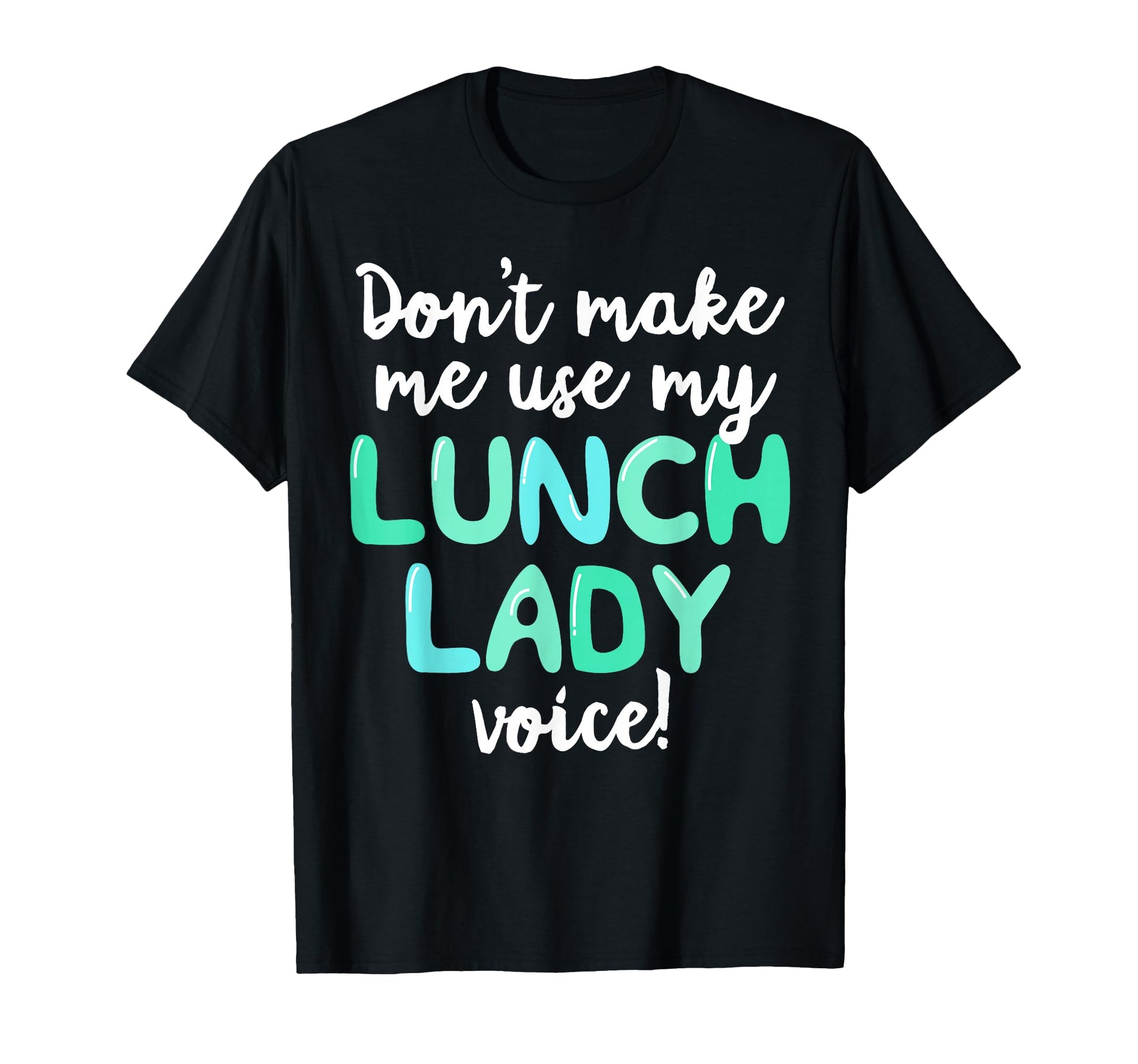 Dont Make Me Use My Lunch Lady Voice T-Shirt - Streetwear Style Unisex - T-Shirt, Sweatshirt, Hoodie