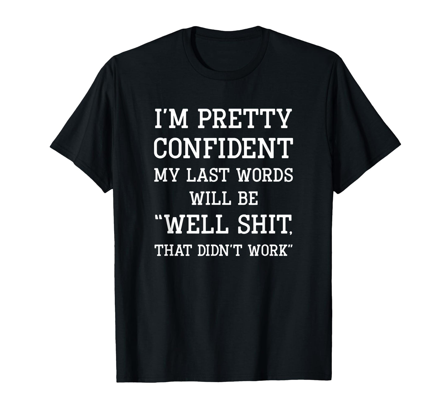 Im Pretty Confident My Last Words Will Be T-Shirt - Graphic Print Unisex - T-Shirt, Sweatshirt, Hoodie