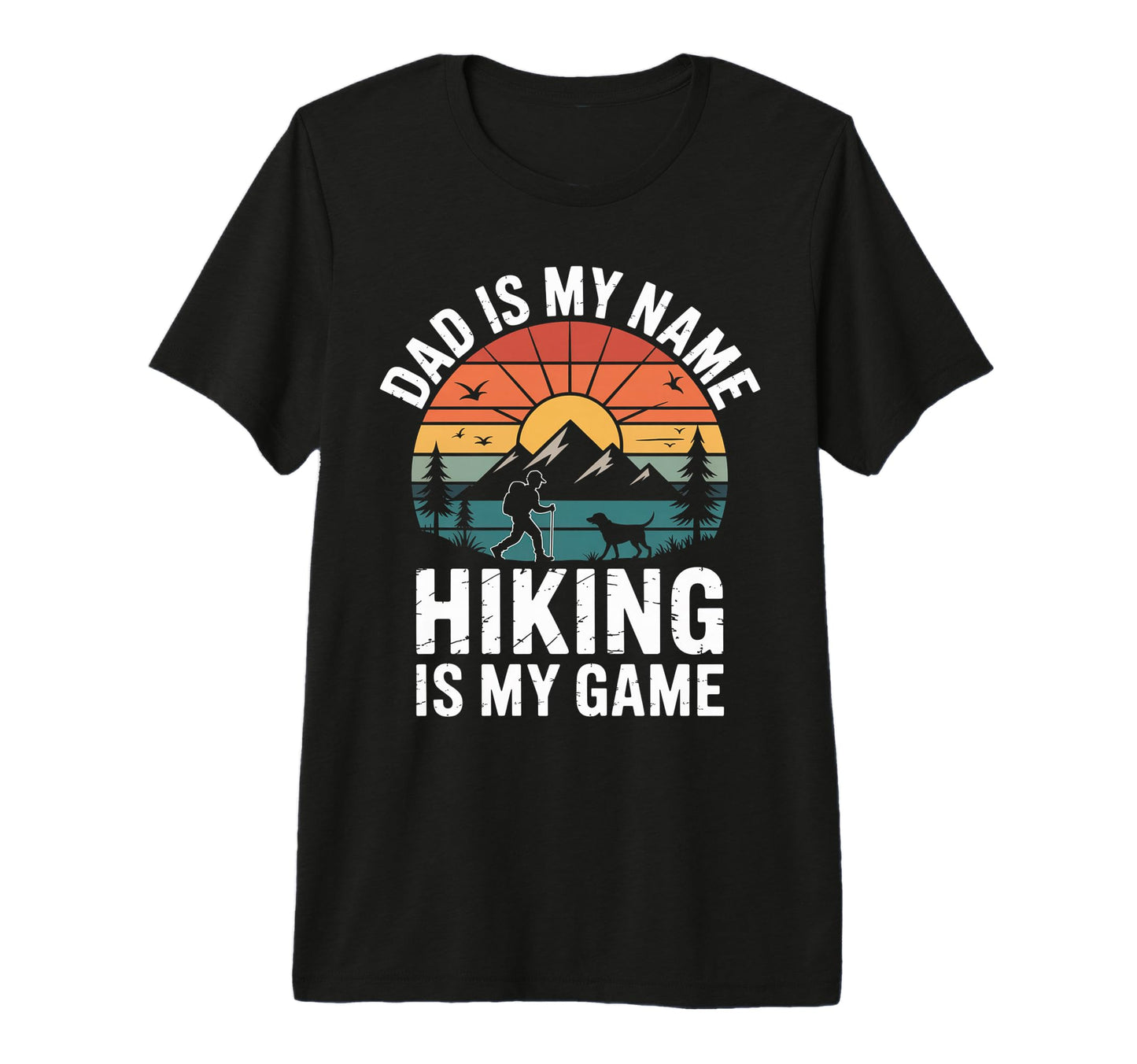 Funny Hiking Dad Is My Name Hiking T-Shirt - Casual Everyday Wear Unisex - T-Shirt, Sweatshirt, Hoodie