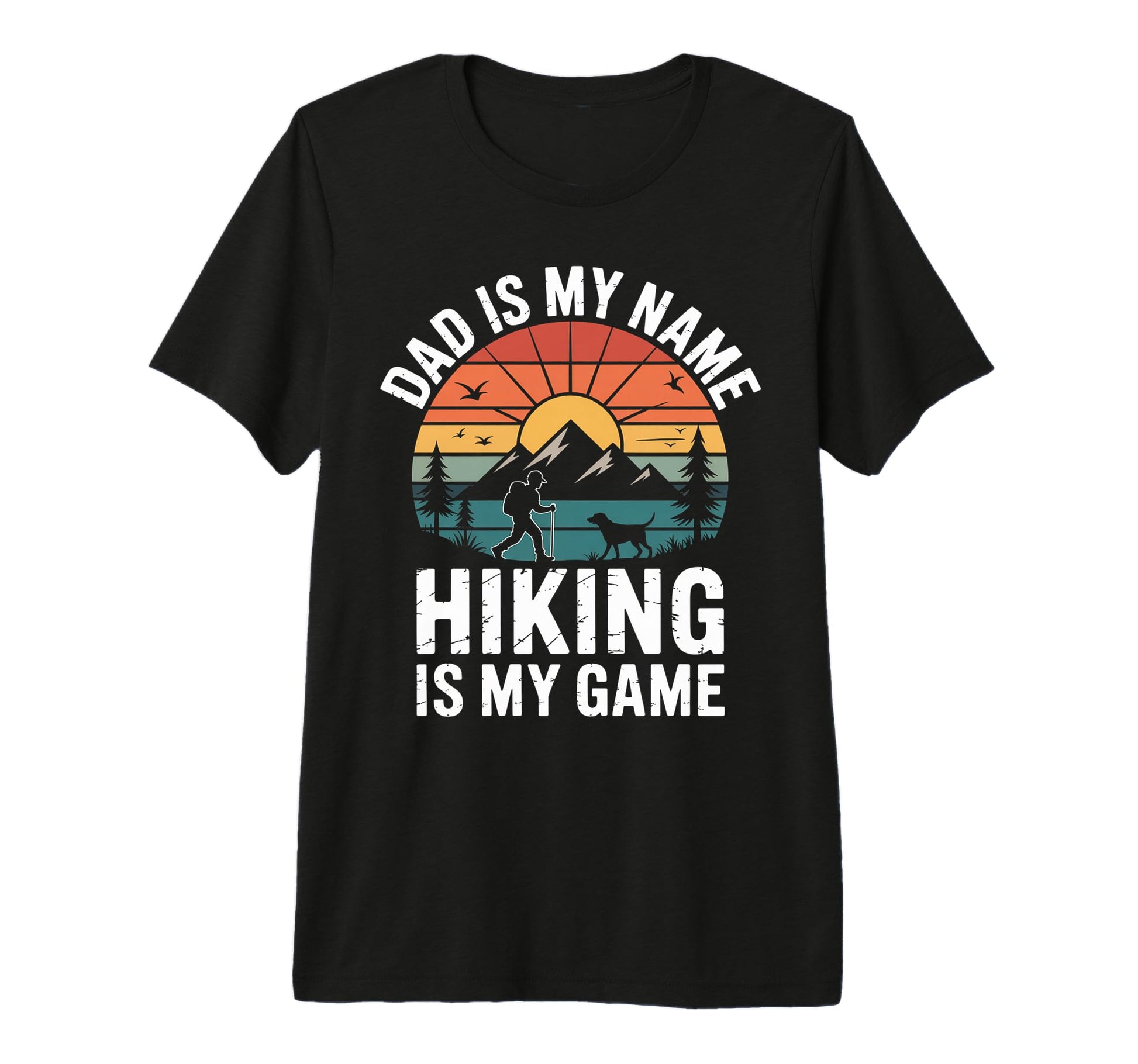 Funny Hiking Dad Is My Name Hiking T-Shirt - Casual Everyday Wear Unisex - T-Shirt, Sweatshirt, Hoodie