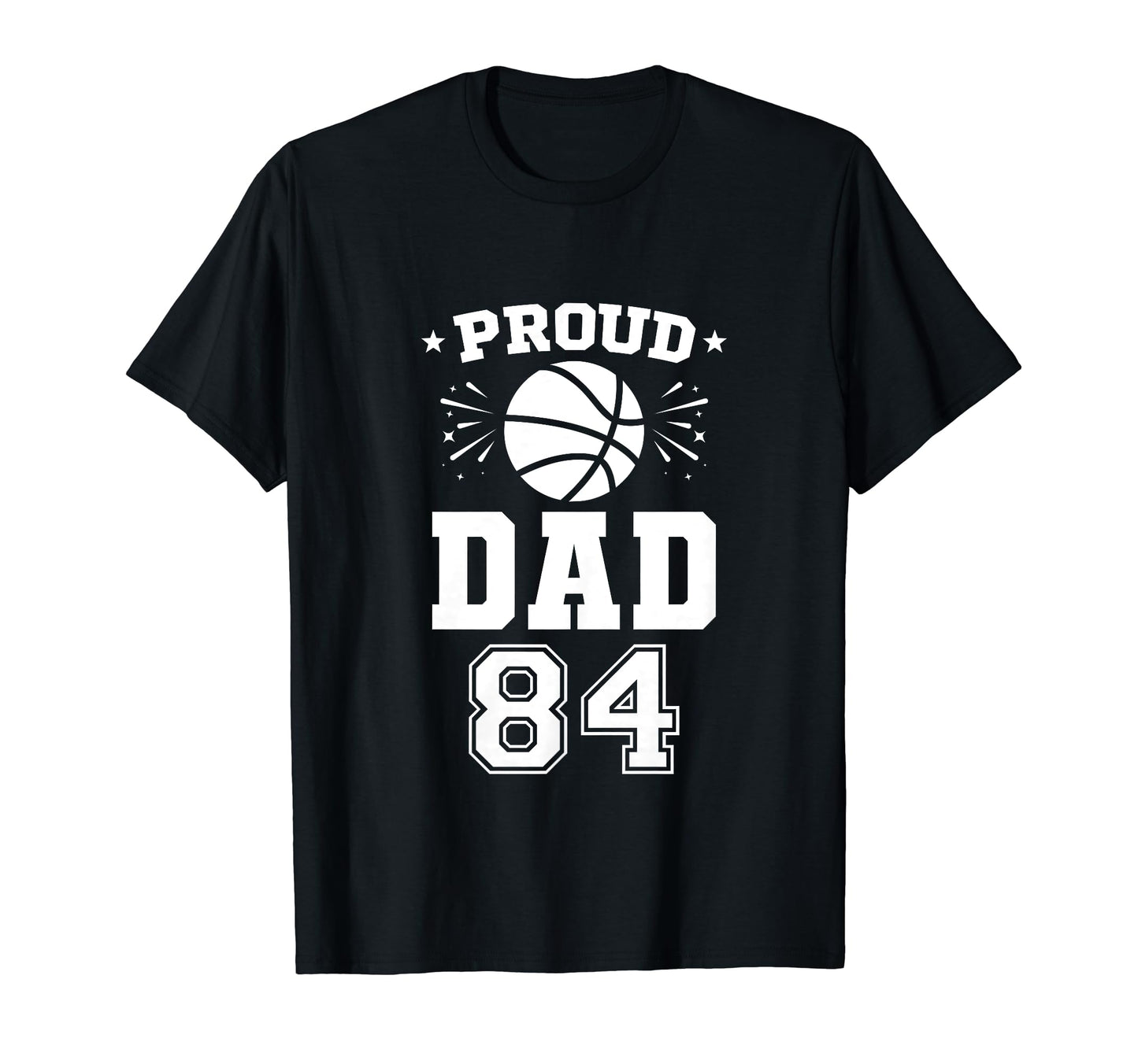 Proud Basketball Dad Number 84 Basketball T-Shirt - Trendy Graphic Unisex - T-Shirt, Sweatshirt, Hoodie