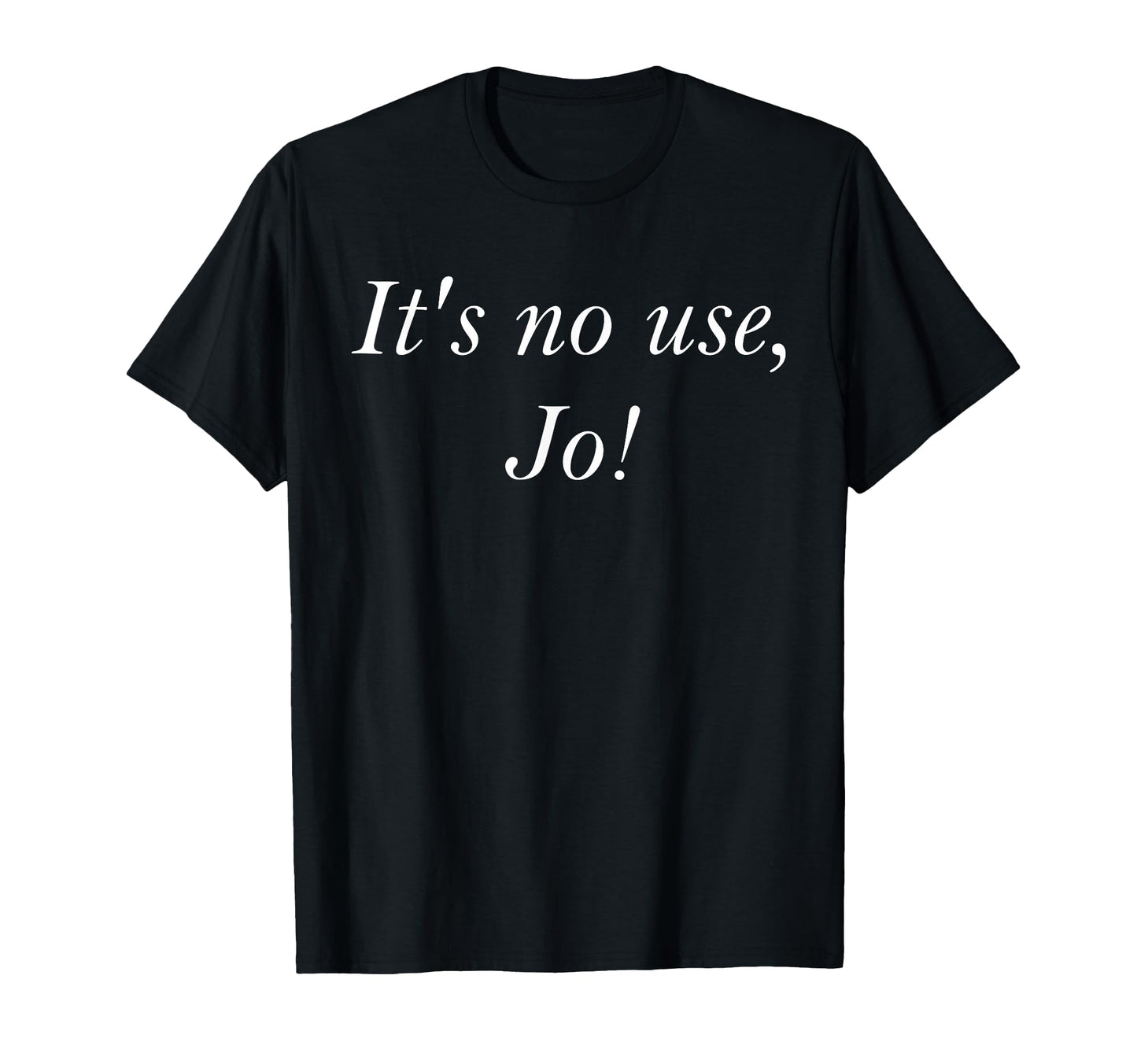 Its No Use Jo Funny Simple T-Shirt - Aesthetic Graphic Men Women - T-Shirt, Sweatshirt, Hoodie
