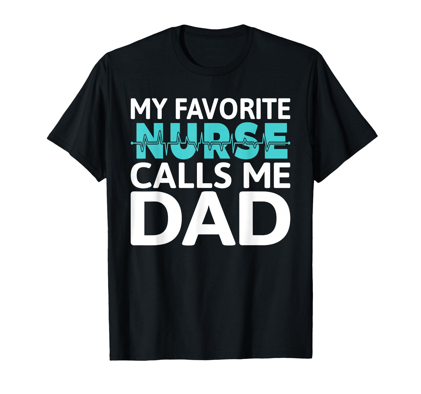 My Favorite Nurse Calls Me Dad Daughter T-Shirt - Graphic Print for Adults - T-Shirt, Sweatshirt, Hoodie