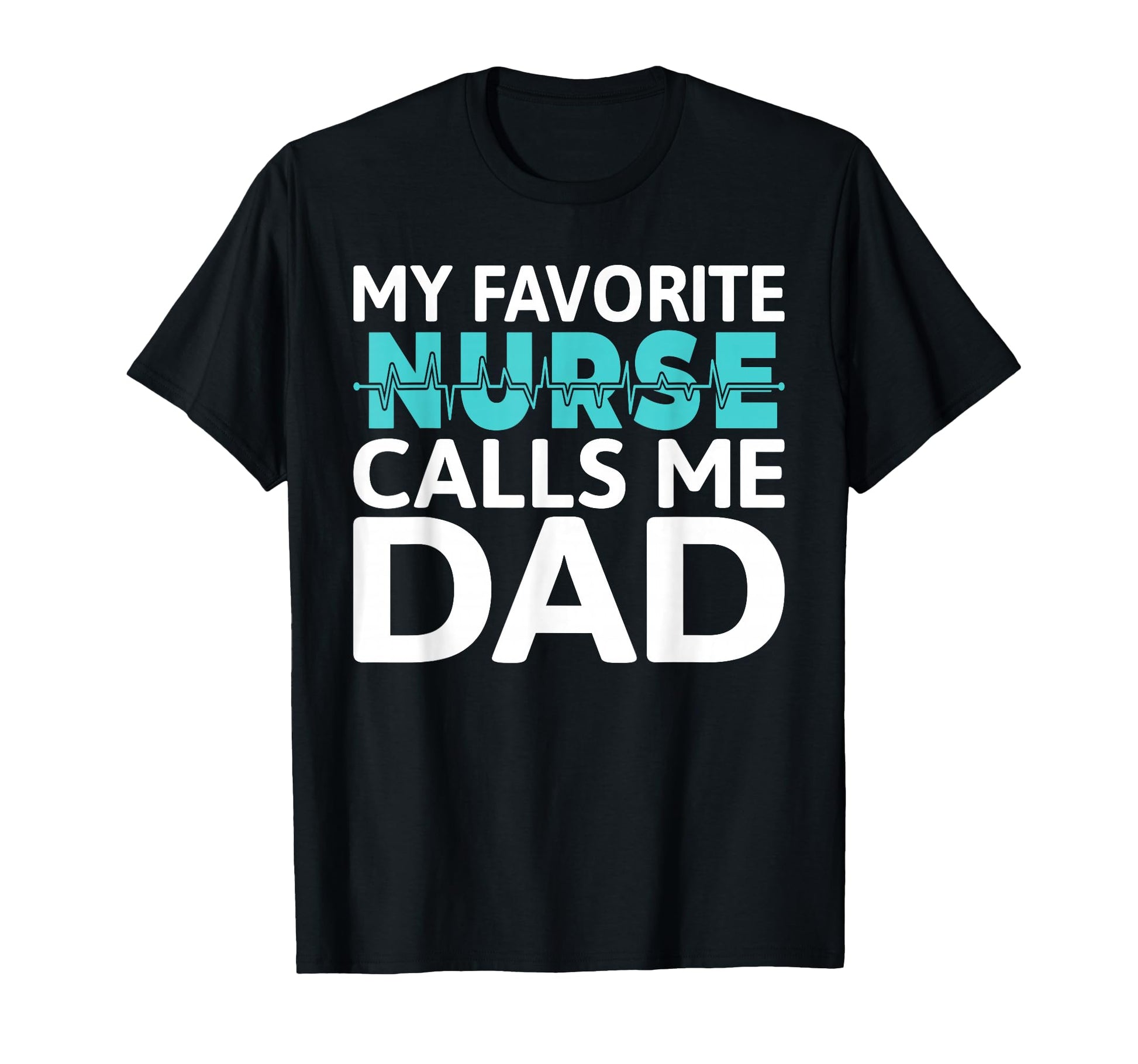 My Favorite Nurse Calls Me Dad Daughter T-Shirt - Graphic Print for Adults - T-Shirt, Sweatshirt, Hoodie