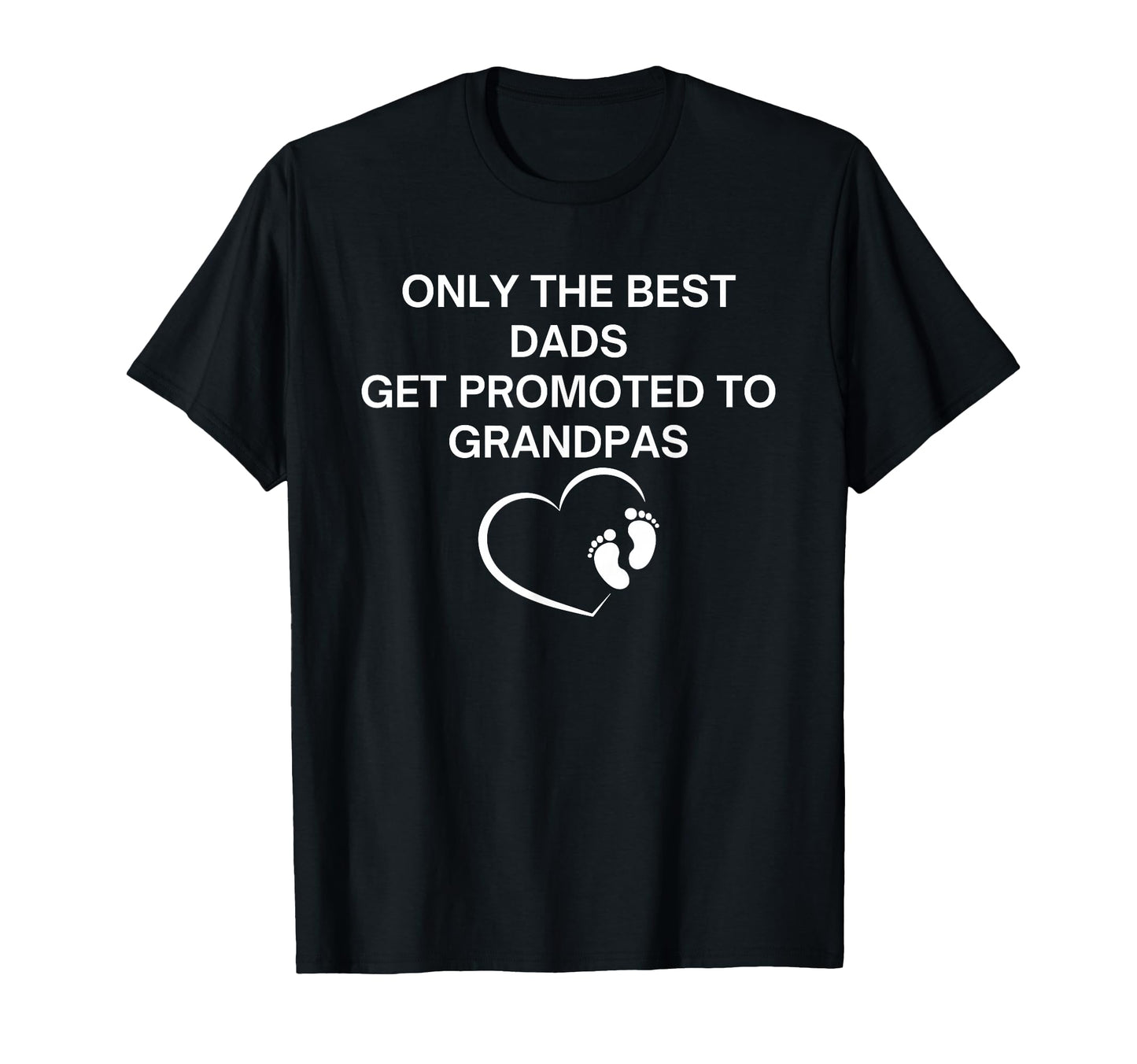 Best Dads Get Promoted To T-Shirt - Casual Everyday Wear Men Women - T-Shirt, Sweatshirt, Hoodie