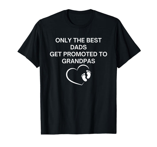 Best Dads Get Promoted To T-Shirt - Casual Everyday Wear Men Women - T-Shirt, Sweatshirt, Hoodie