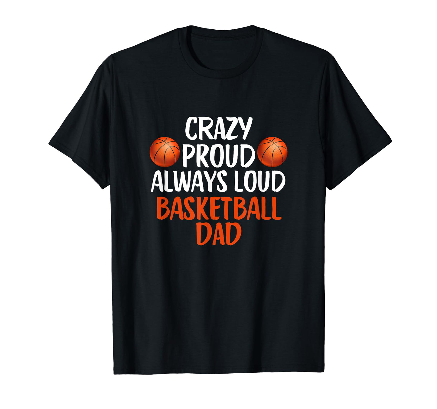 Crazy Proud Always Loud Basketball Dad T-Shirt - Novelty Apparel Unisex - T-Shirt, Sweatshirt, Hoodie