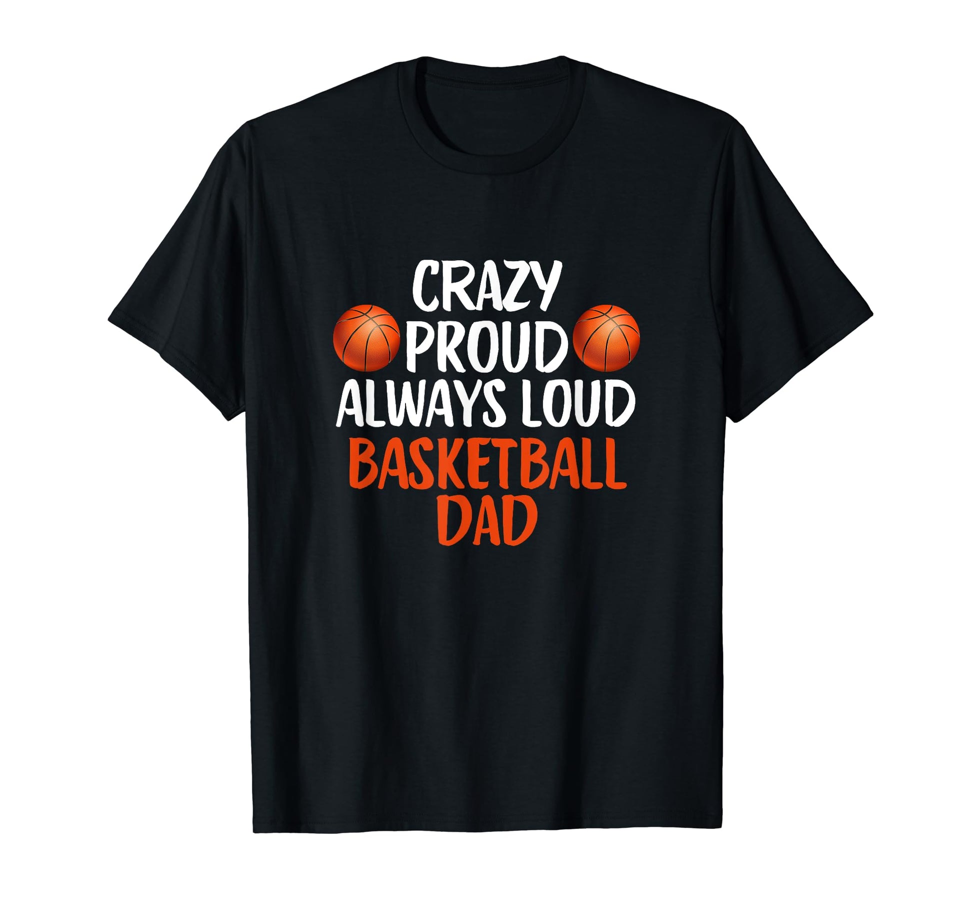 Crazy Proud Always Loud Basketball Dad T-Shirt - Novelty Apparel Unisex - T-Shirt, Sweatshirt, Hoodie