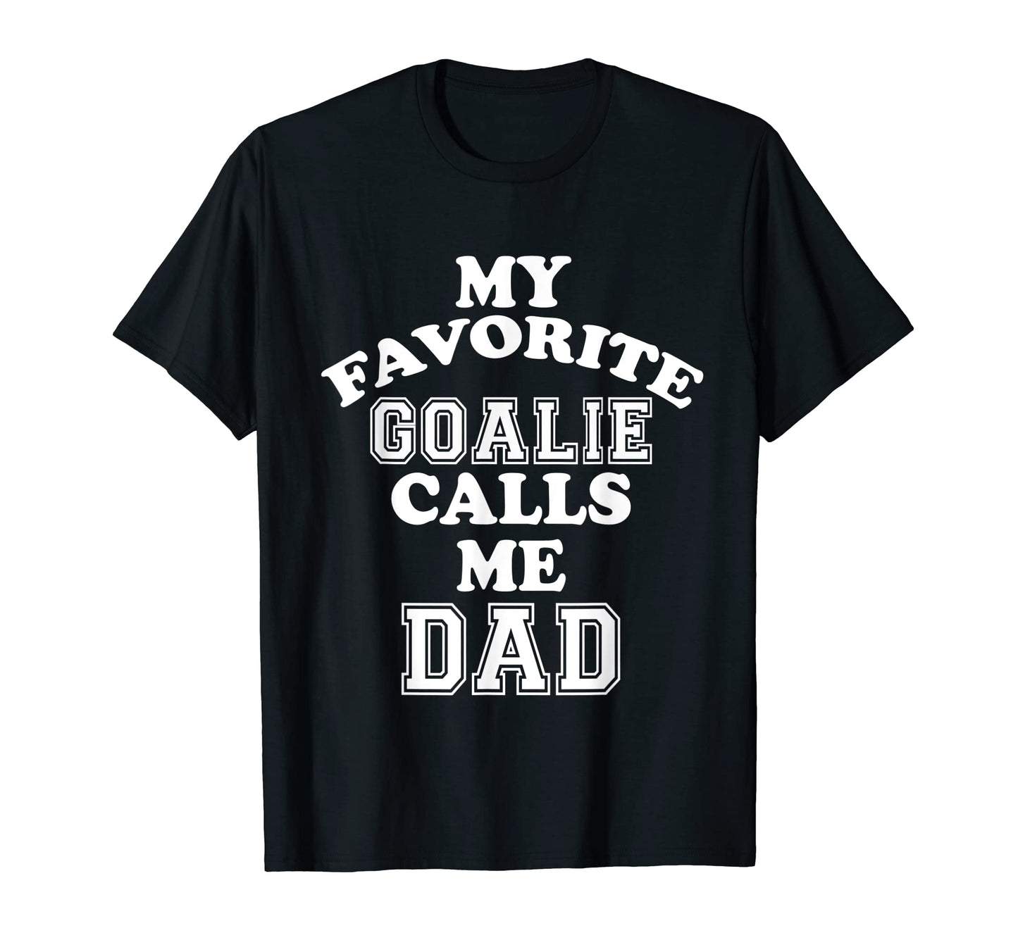 My Favorite Goalie Calls Me Dad Soccer T-Shirt - Novelty Apparel Unisex - T-Shirt, Sweatshirt, Hoodie