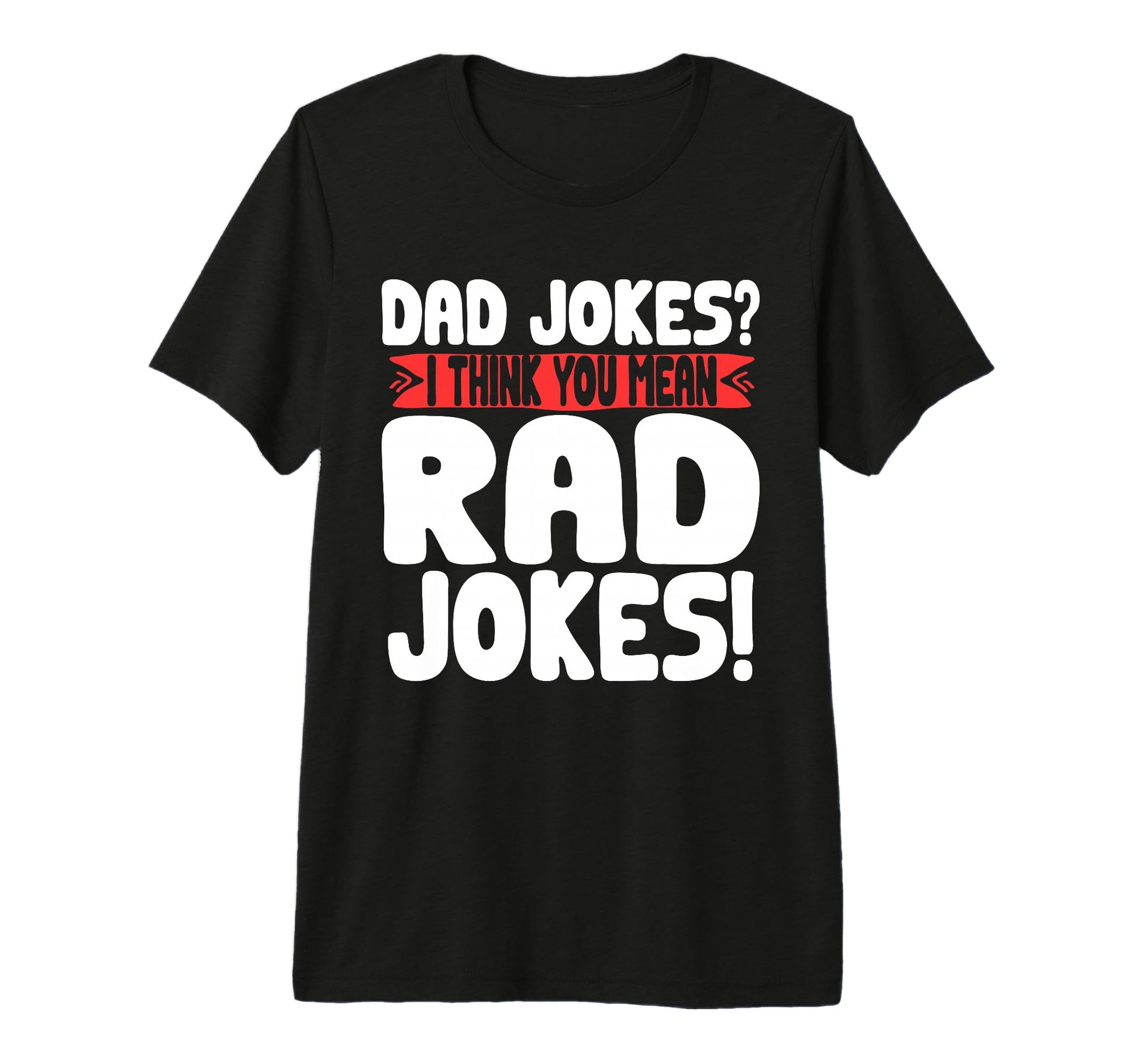 Dad Jokes I Think You Mean Rad Jokes Pun T-Shirt - Minimalist Print Unisex - T-Shirt, Sweatshirt, Hoodie