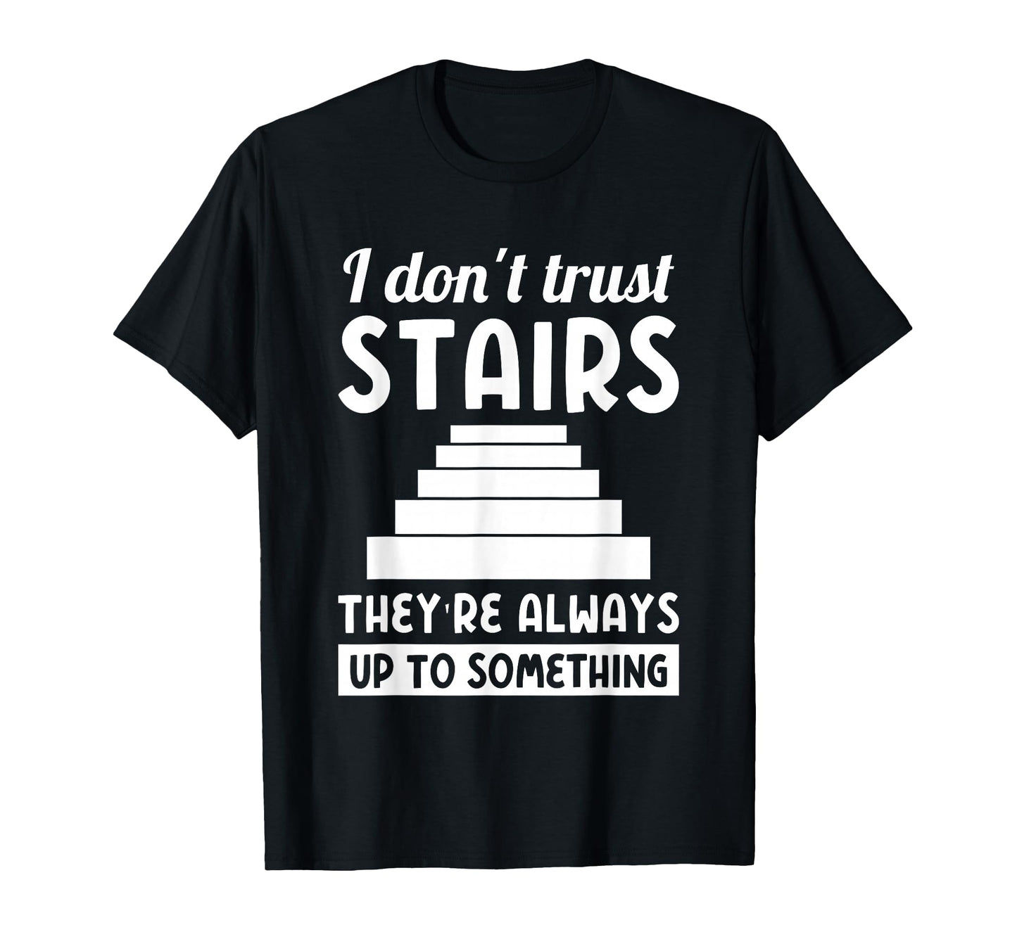 Dad Joke I Dont Trust Stairs T-Shirt - Fun Novelty Design Men Women - T-Shirt, Sweatshirt, Hoodie