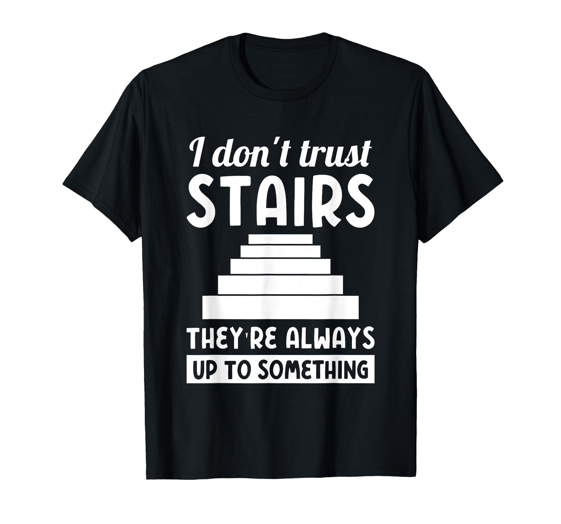 Dad Joke I Dont Trust Stairs T-Shirt - Fun Novelty Design Men Women - T-Shirt, Sweatshirt, Hoodie