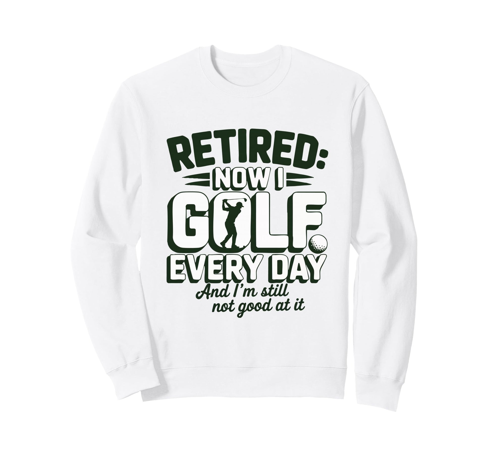 Retired Now I Golf Every Day Sweatshirt - Aesthetic Graphic Men Women - T-Shirt, Sweatshirt, Hoodie