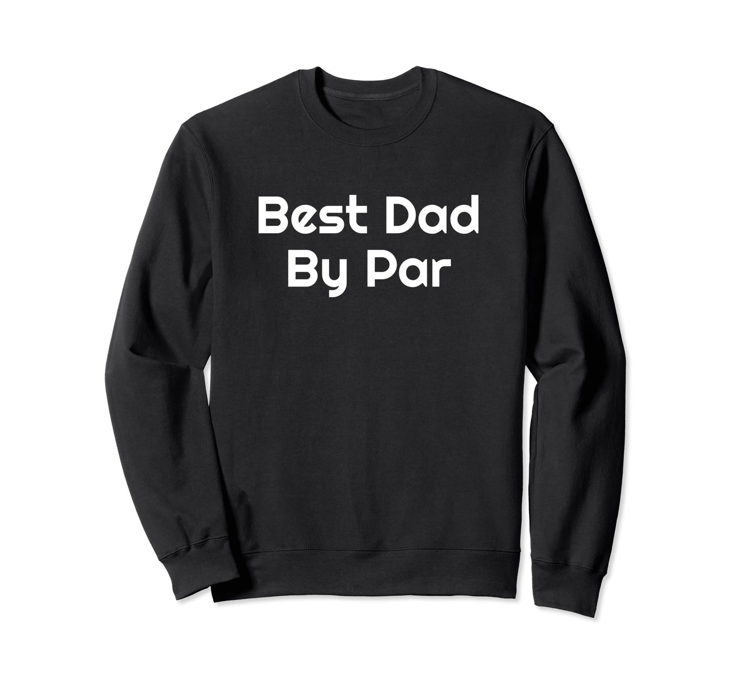 Best Dad Par Golf Golfer Golfing Sweatshirt - Novelty Apparel for Adults - T-Shirt, Sweatshirt, Hoodie