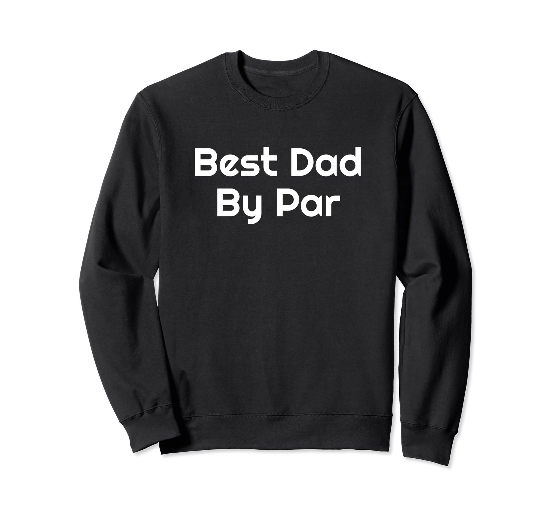 Best Dad Par Golf Golfer Golfing Sweatshirt - Novelty Apparel for Adults - T-Shirt, Sweatshirt, Hoodie