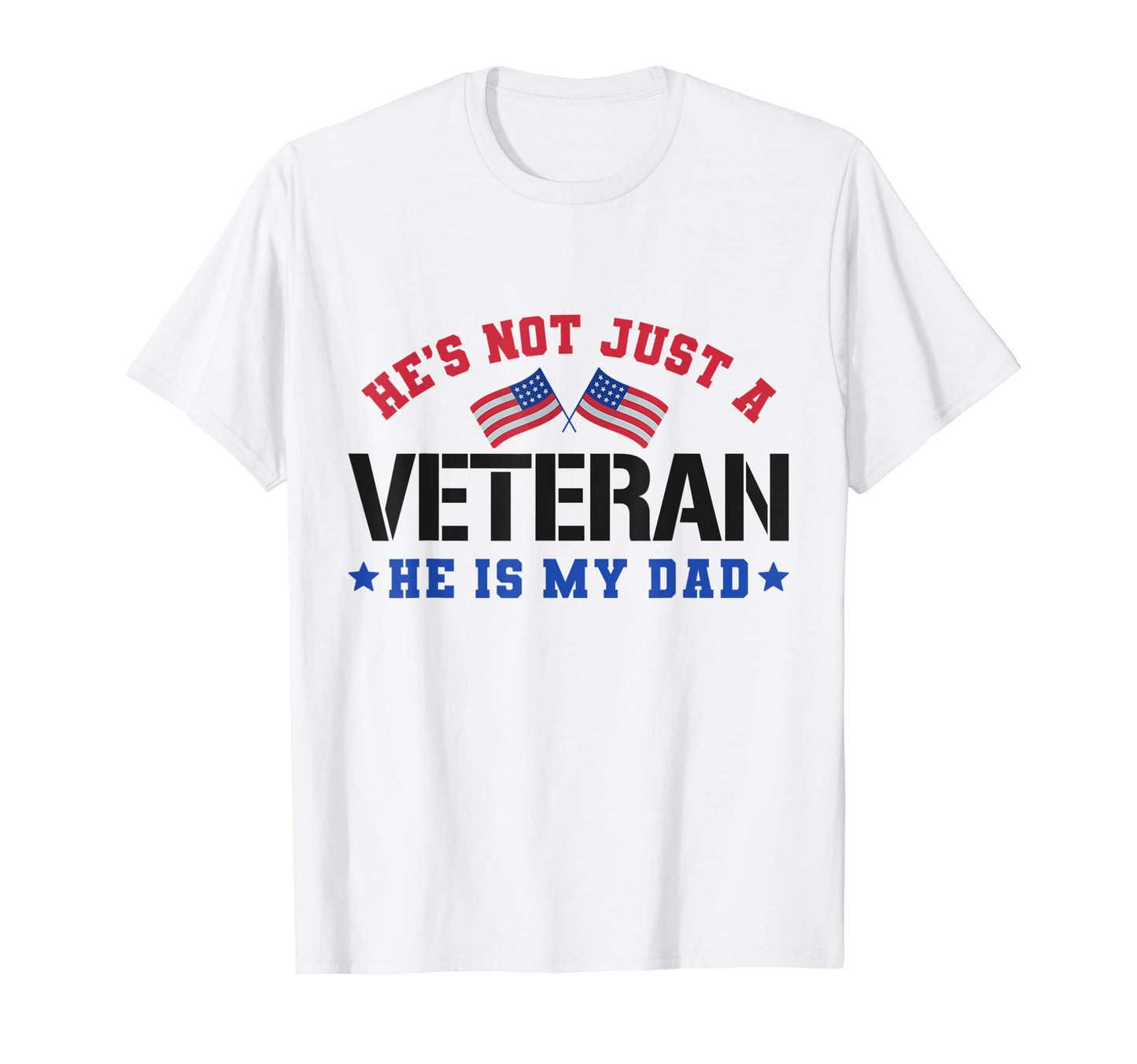 Hes Not Just Veteran He Is My Dad T-Shirt - Fun Novelty Design Men Women - T-Shirt, Sweatshirt, Hoodie