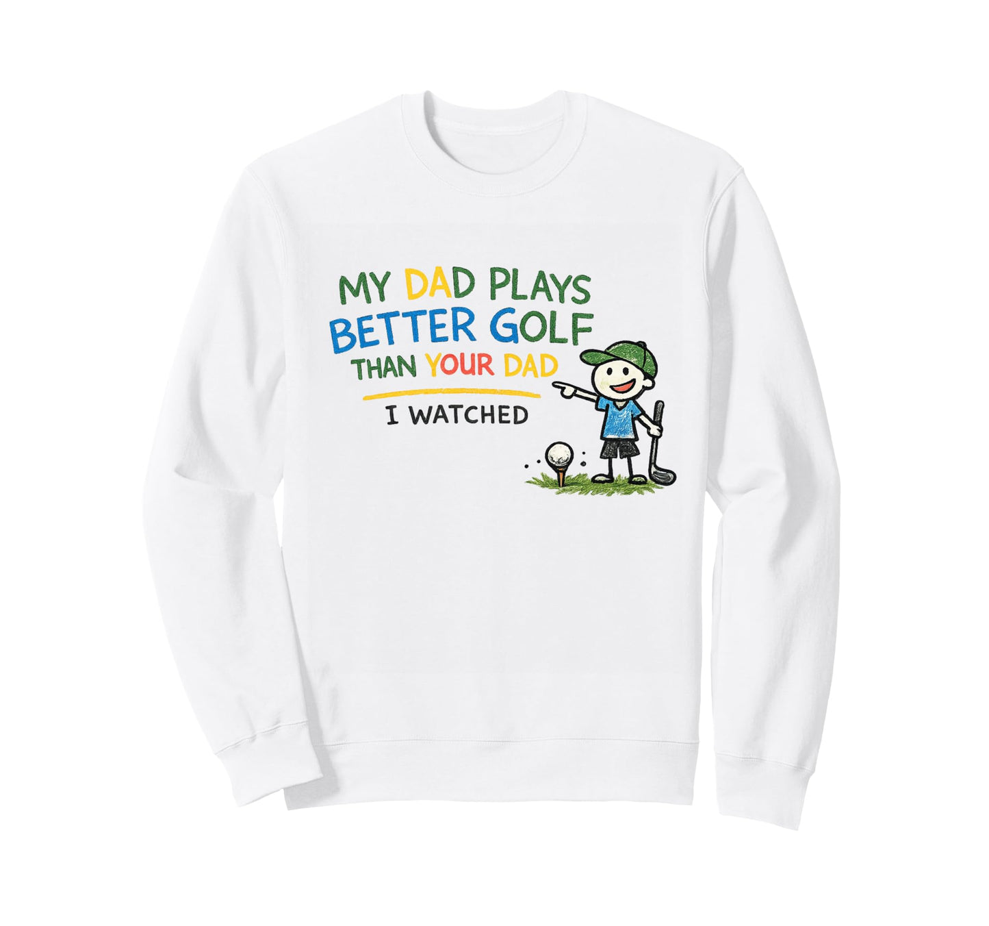 Dad Plays Better Golf Than Sweatshirt - Casual Everyday Wear Men Women - T-Shirt, Sweatshirt, Hoodie