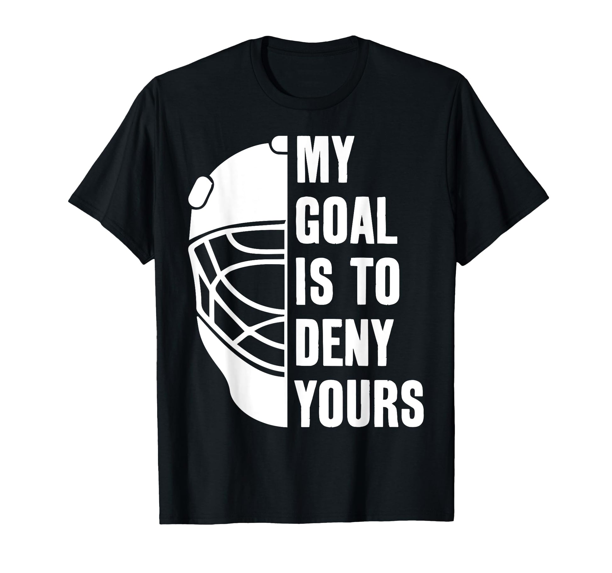 Goalie My Goal Is To Deny Yours Ice T-Shirt - Custom Art Print for Adults - T-Shirt, Sweatshirt, Hoodie