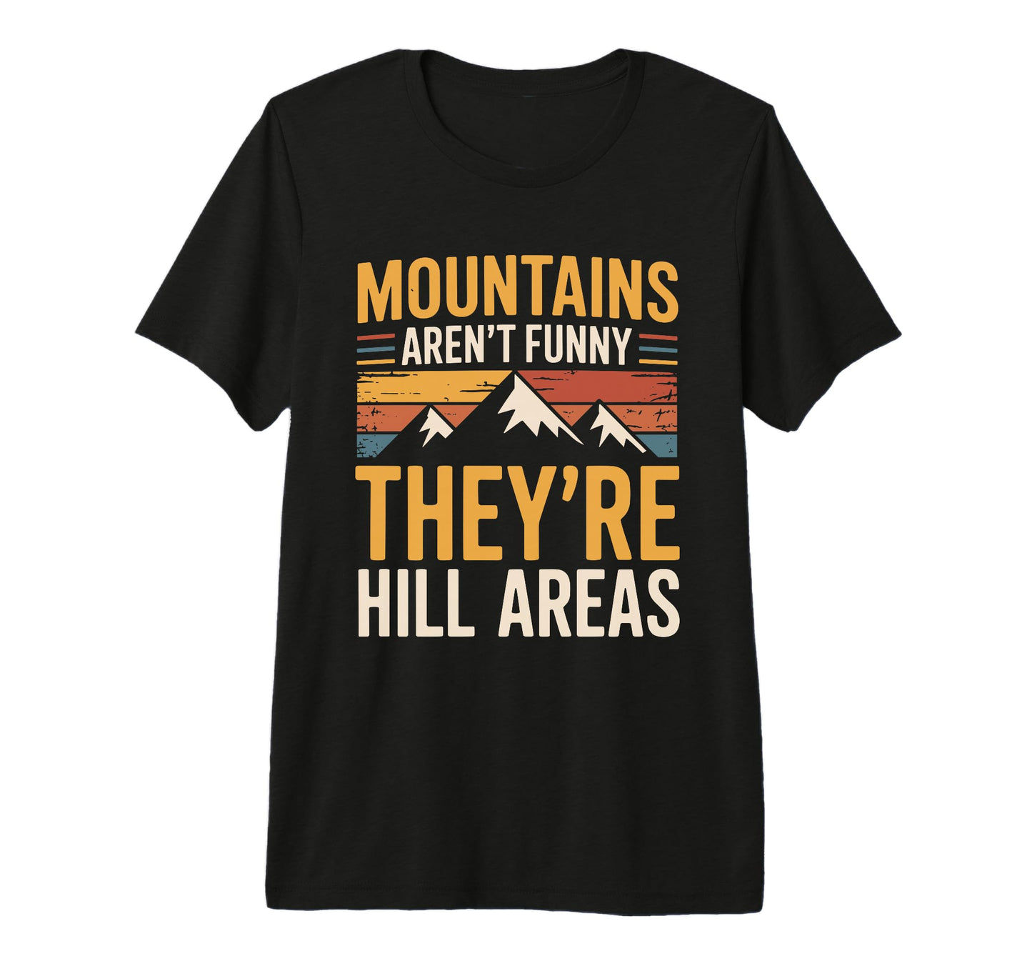Mountains Arent Funny Theyre Hill Areas T-Shirt - Novelty Apparel Unisex - T-Shirt, Sweatshirt, Hoodie