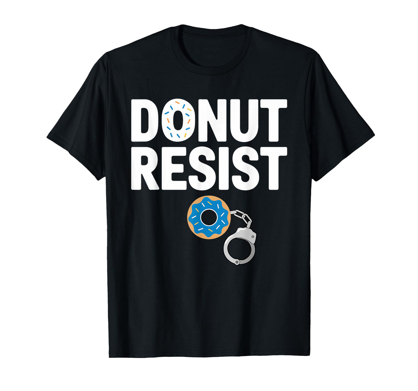 Donut Resist Police Officer Joke T-Shirt - Fun Novelty Design for Adults - T-Shirt, Sweatshirt, Hoodie