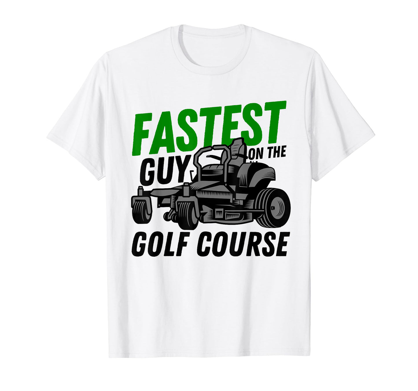Fastest Guy Golf Course Funny Lawn Care T-Shirt - Graphic Print Unisex - T-Shirt, Sweatshirt, Hoodie