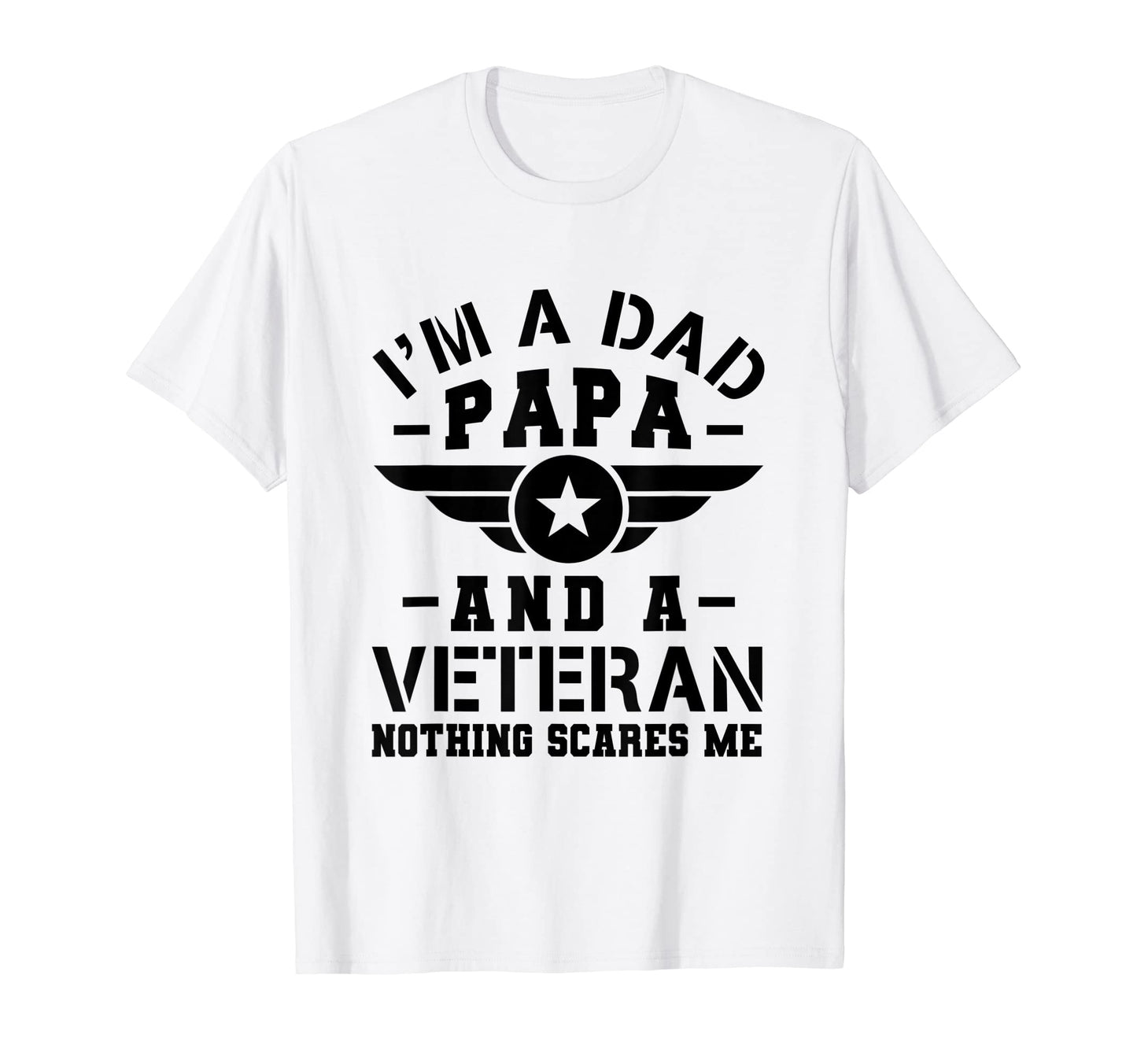 Im Dad Papa And Veteran Nothing Scares Me T-Shirt - Unique Graphic Unisex - T-Shirt, Sweatshirt, Hoodie