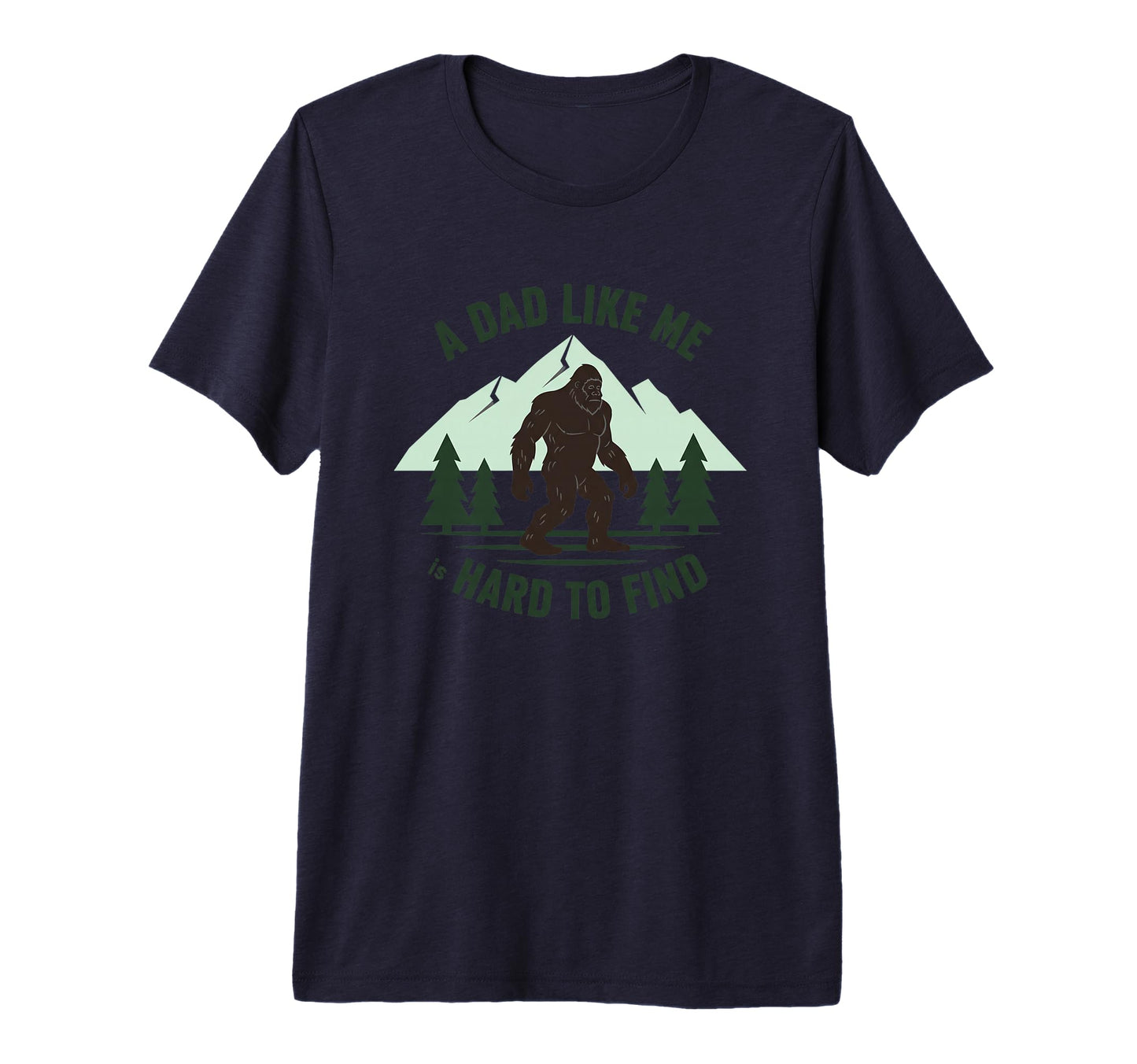 Dad Like Me Is Hard To Find Bigfoot T-Shirt - Fun Novelty Design Men Women - T-Shirt, Sweatshirt, Hoodie