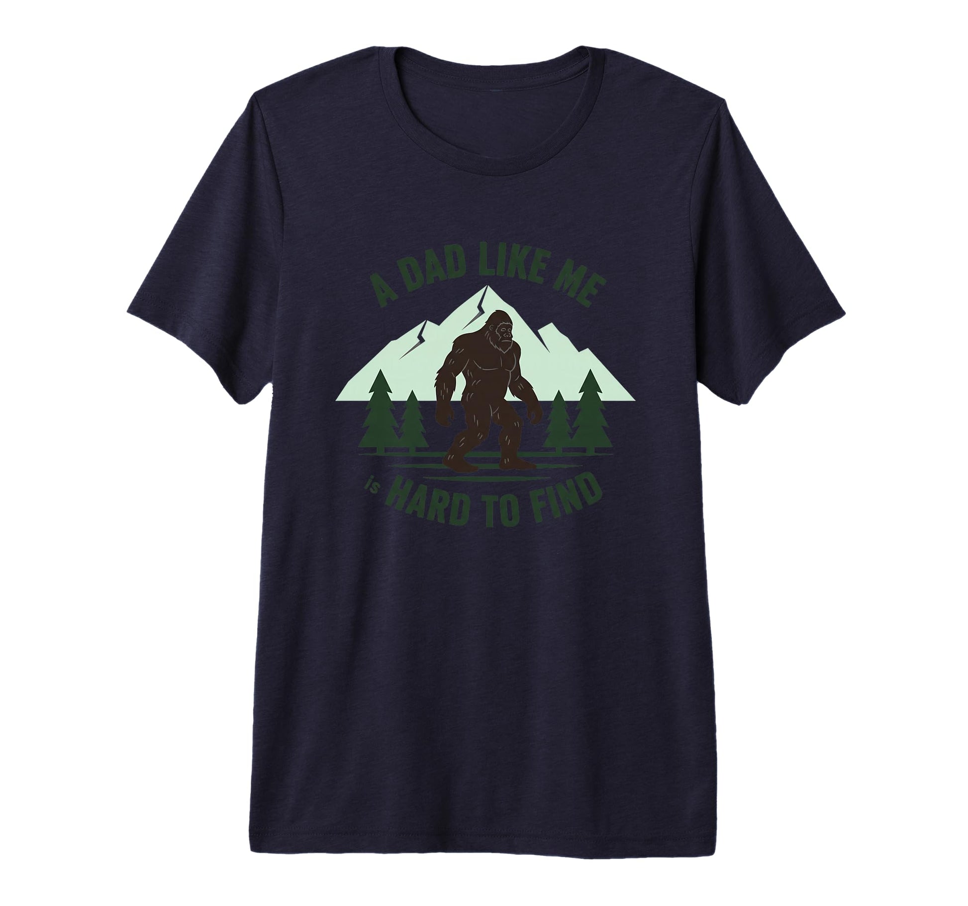 Dad Like Me Is Hard To Find Bigfoot T-Shirt - Fun Novelty Design Men Women - T-Shirt, Sweatshirt, Hoodie