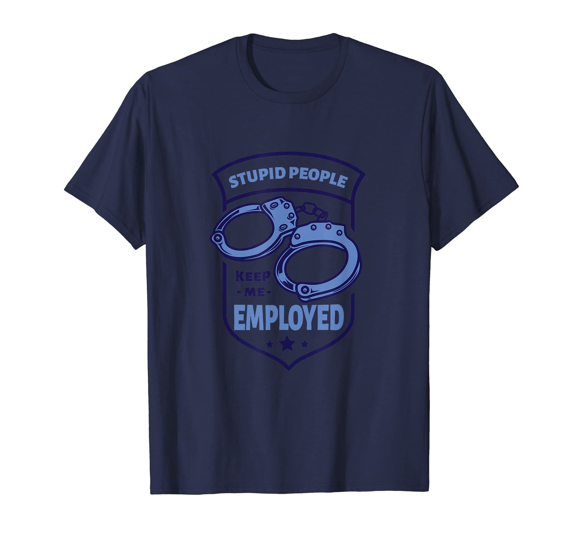 Police Officer Stupid People Keep Me T-Shirt - Trendy Graphic Men Women - T-Shirt, Sweatshirt, Hoodie