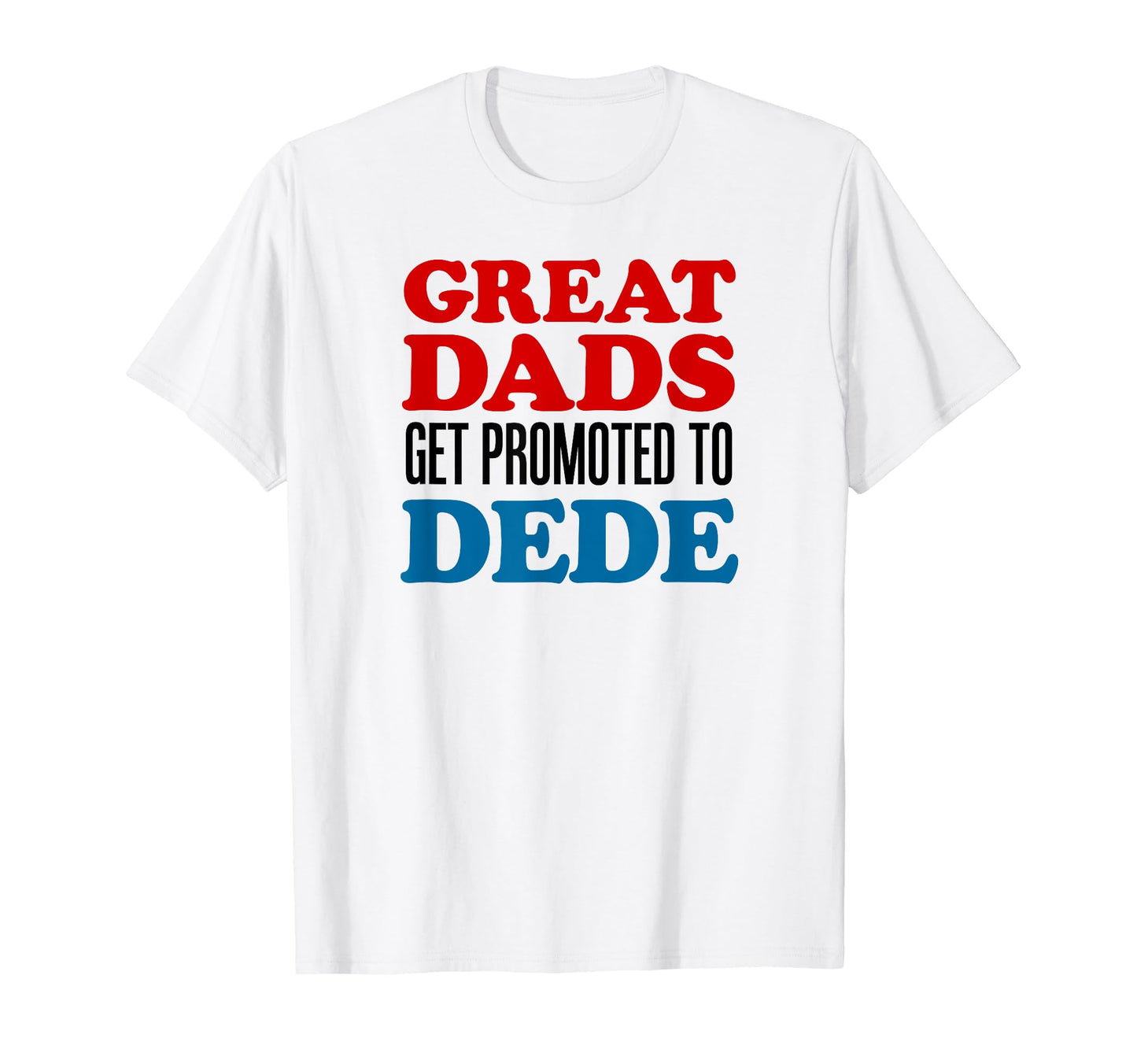 Great Dads Get Promoted To Dede T-Shirt - Unique Graphic for Adults - T-Shirt, Sweatshirt, Hoodie