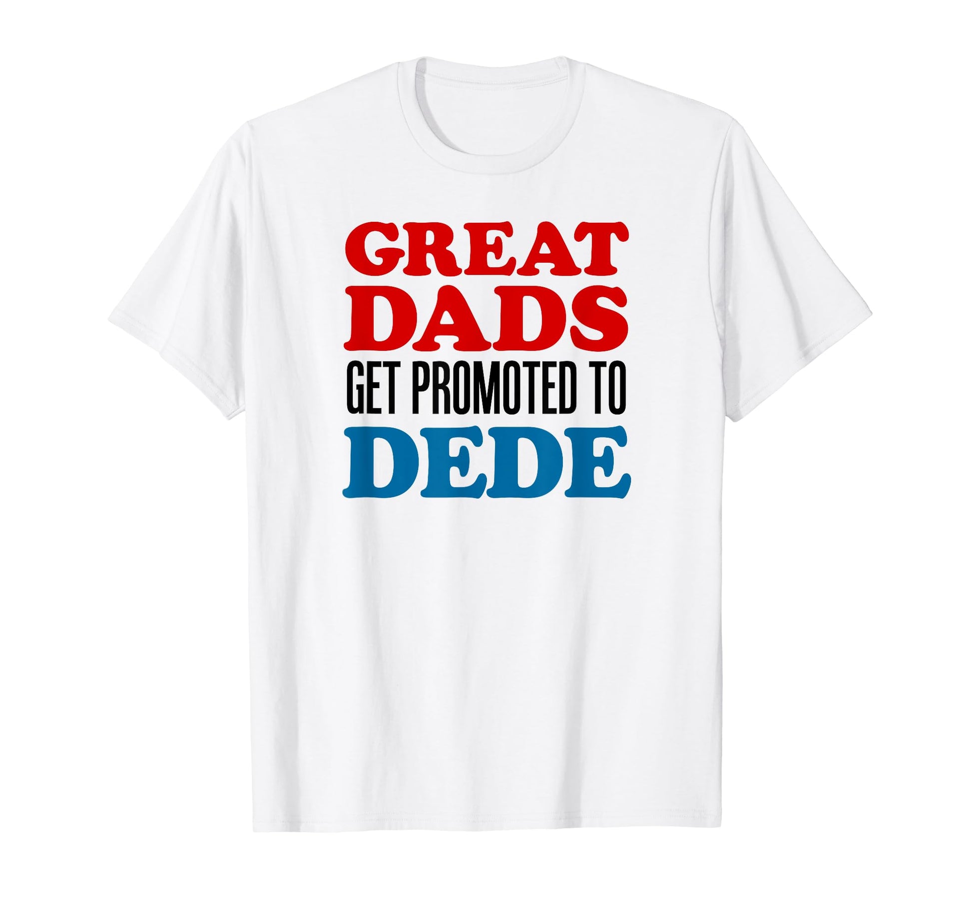Great Dads Get Promoted To Dede T-Shirt - Unique Graphic for Adults - T-Shirt, Sweatshirt, Hoodie