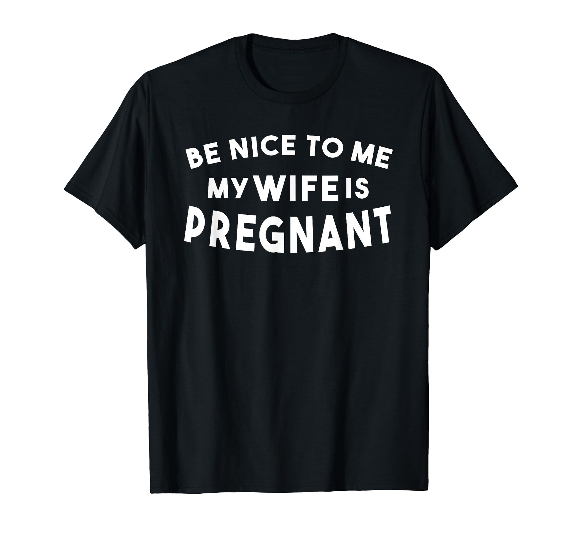 Funny Dad Be Nice To Me My Wife T-Shirt - Casual Everyday Wear for Adults - T-Shirt, Sweatshirt, Hoodie