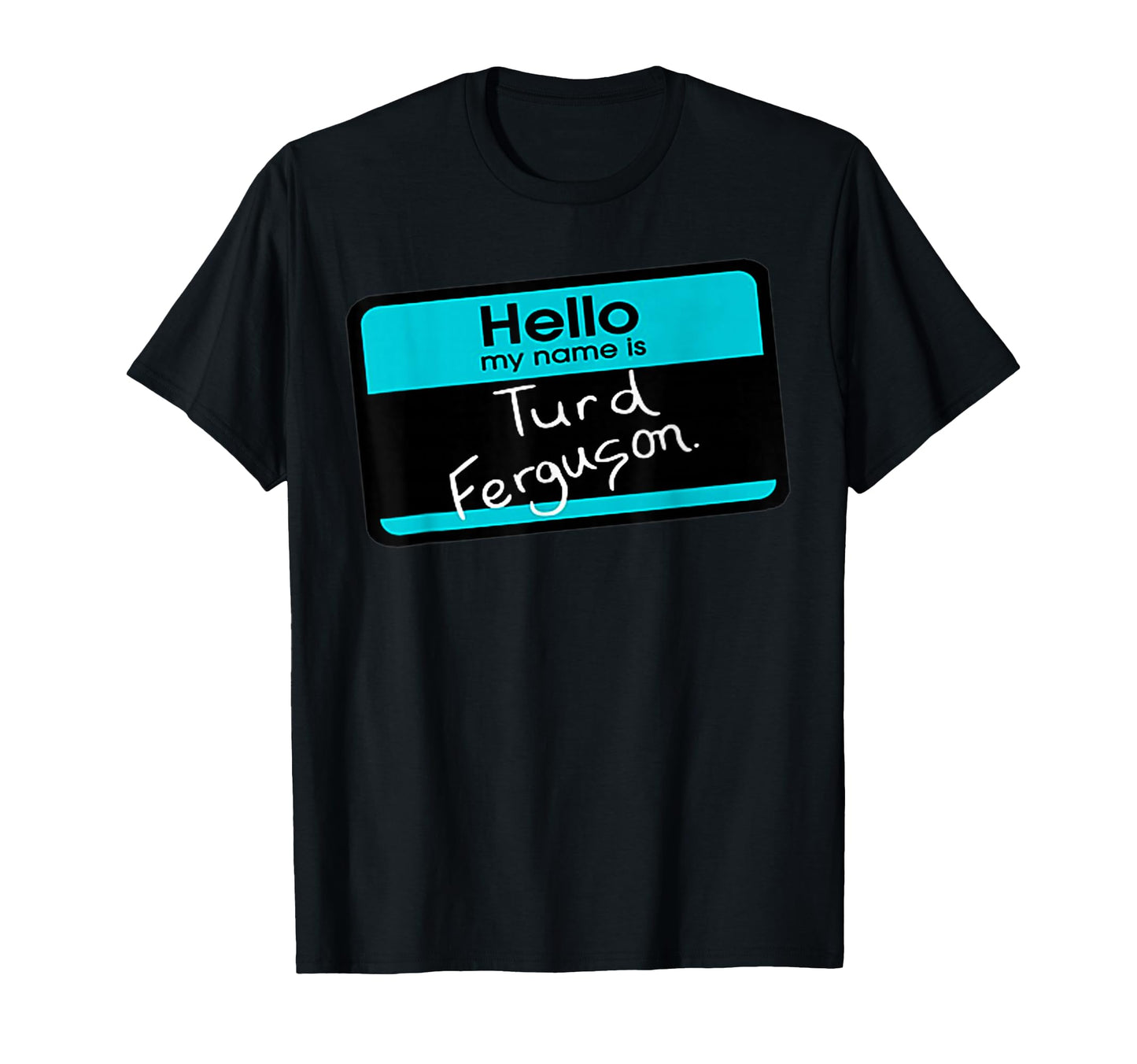 Hello My Name Is Turd Ferguson T-Shirt - Trendy Graphic for Adults - T-Shirt, Sweatshirt, Hoodie
