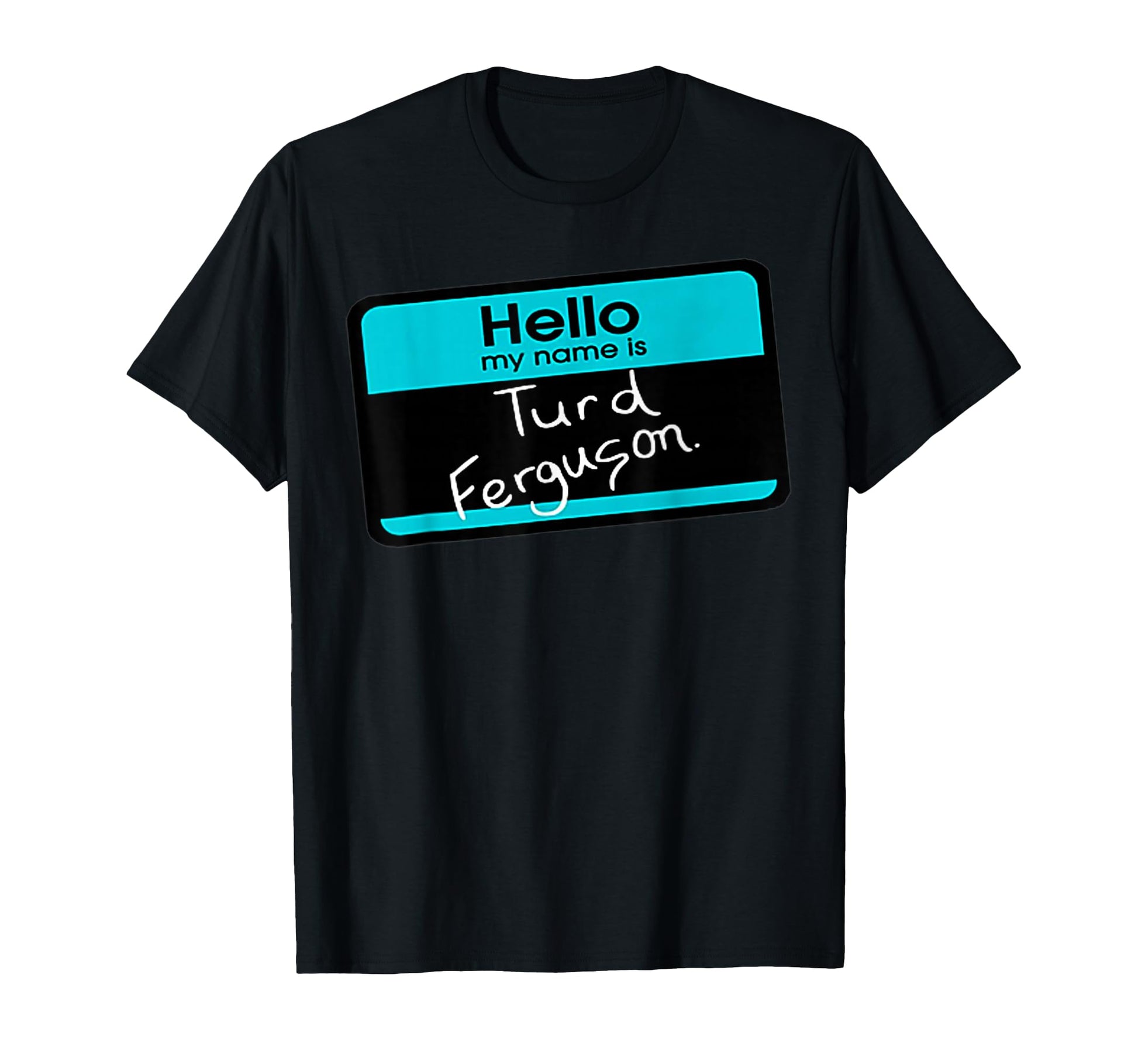 Hello My Name Is Turd Ferguson T-Shirt - Trendy Graphic for Adults - T-Shirt, Sweatshirt, Hoodie