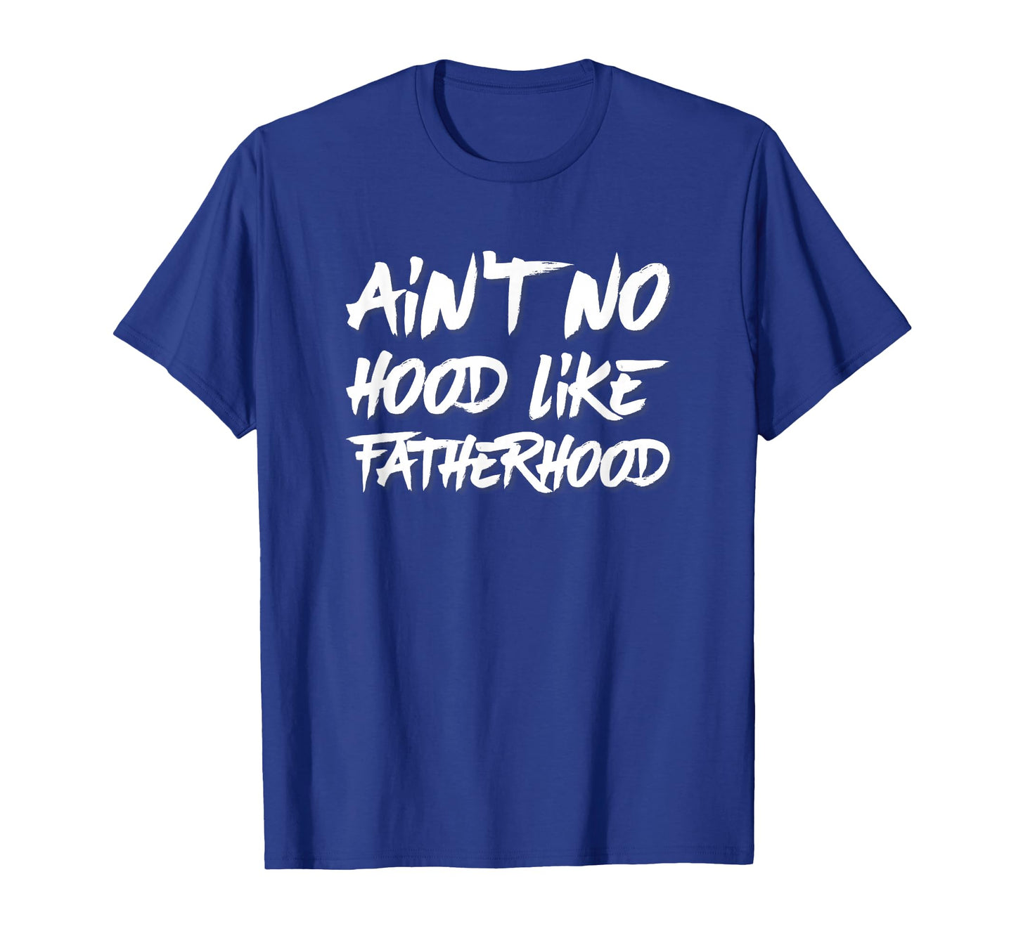 Aint No Hood Like Fatherhood T-Shirt - Custom Art Print Unisex - T-Shirt, Sweatshirt, Hoodie