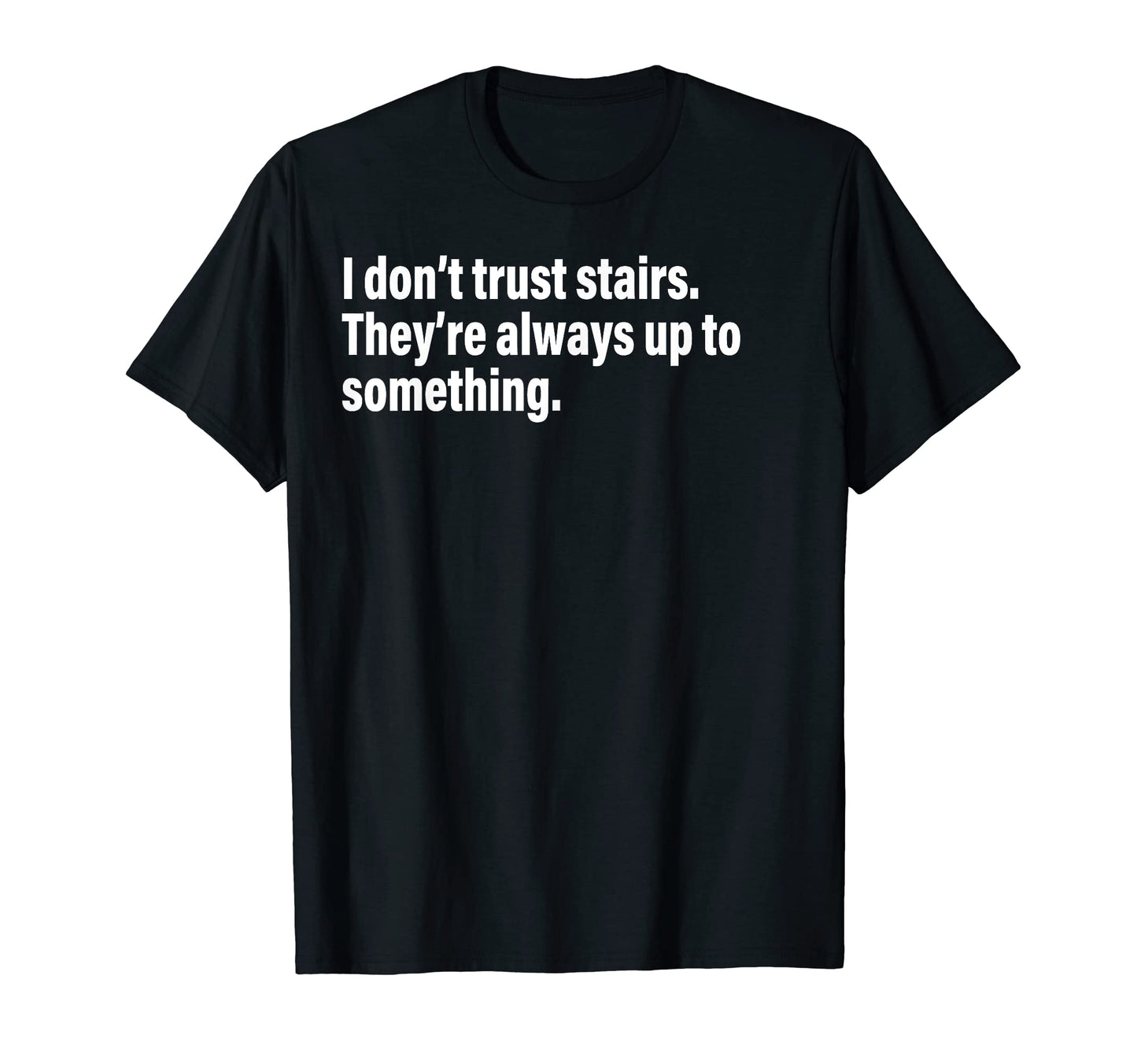 I Dont Trust Stairs Theyre Always T-Shirt - Aesthetic Graphic for Adults - T-Shirt, Sweatshirt, Hoodie