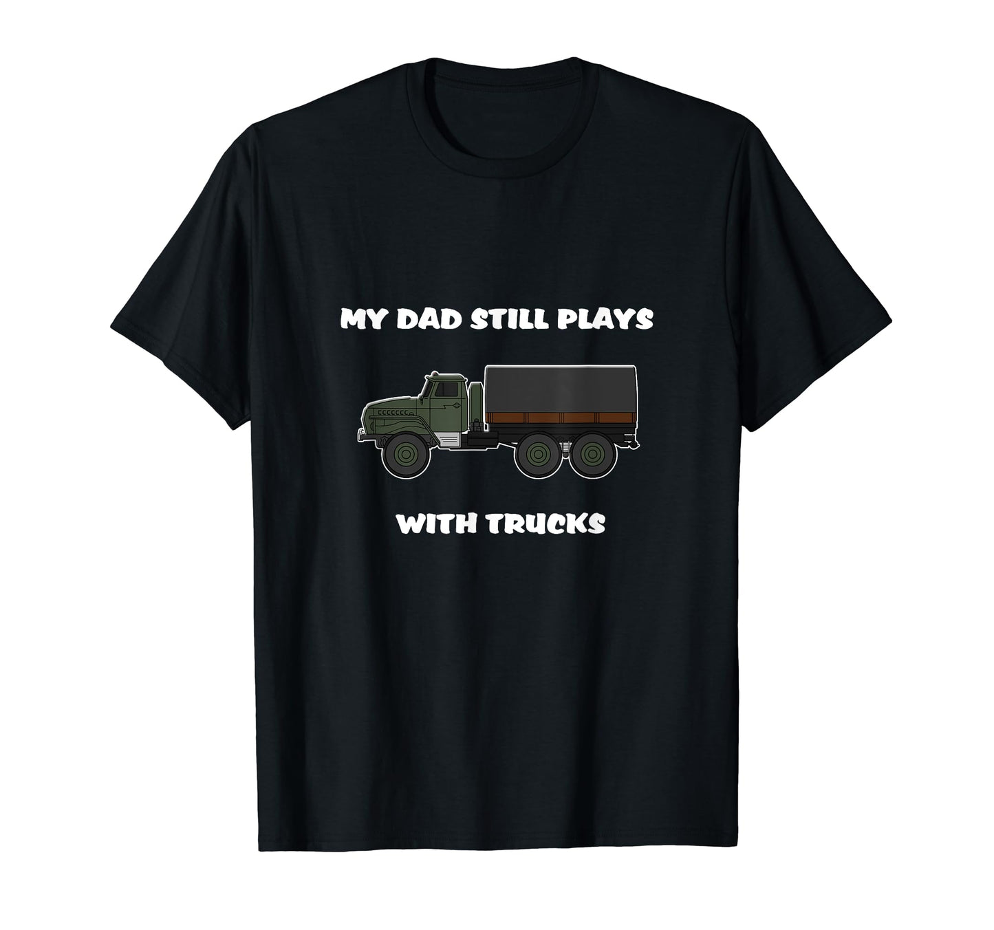 My Dad Still Plays Trucks Army Truck T-Shirt - Aesthetic Graphic Unisex - T-Shirt, Sweatshirt, Hoodie