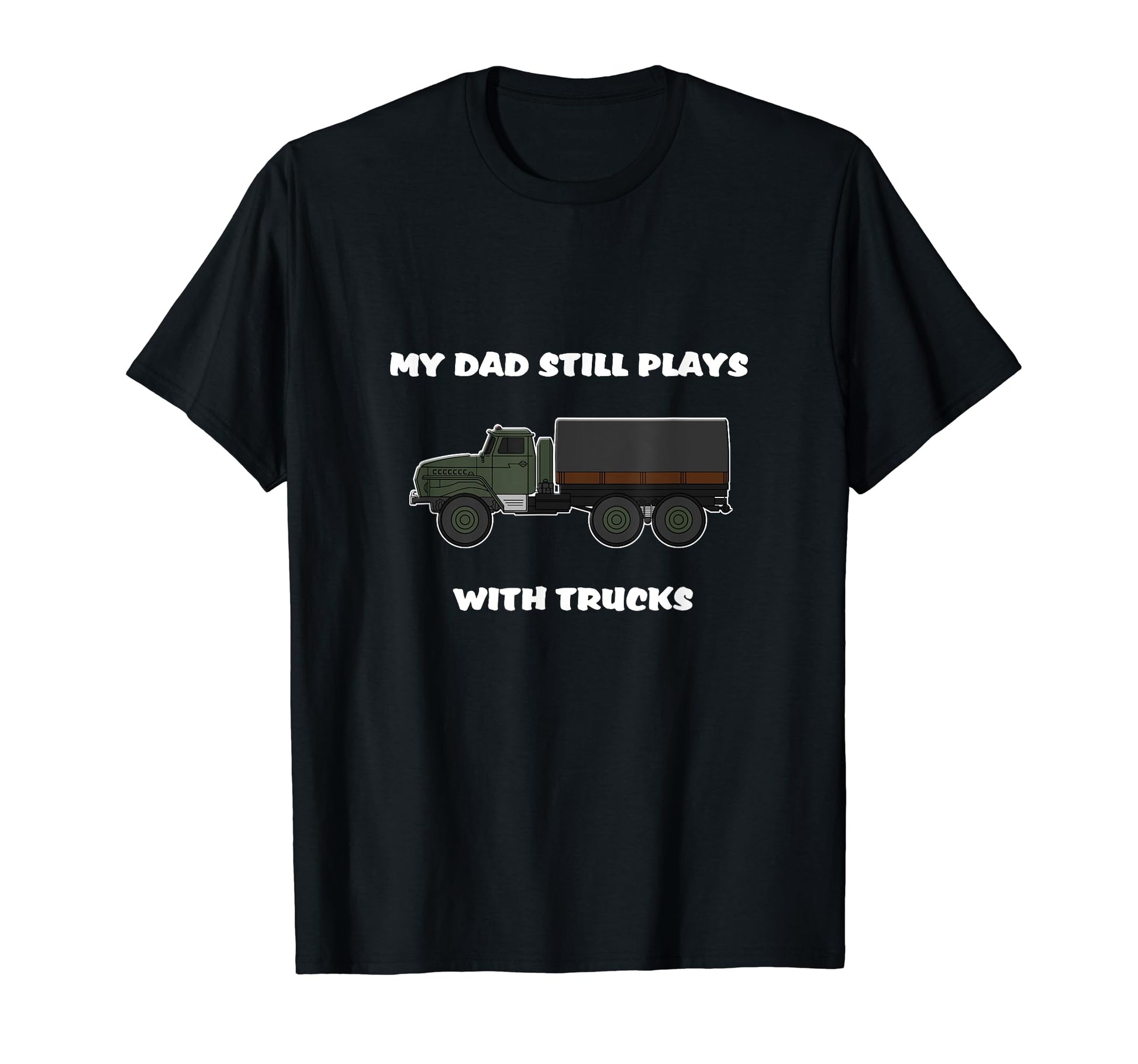 My Dad Still Plays Trucks Army Truck T-Shirt - Aesthetic Graphic Unisex - T-Shirt, Sweatshirt, Hoodie