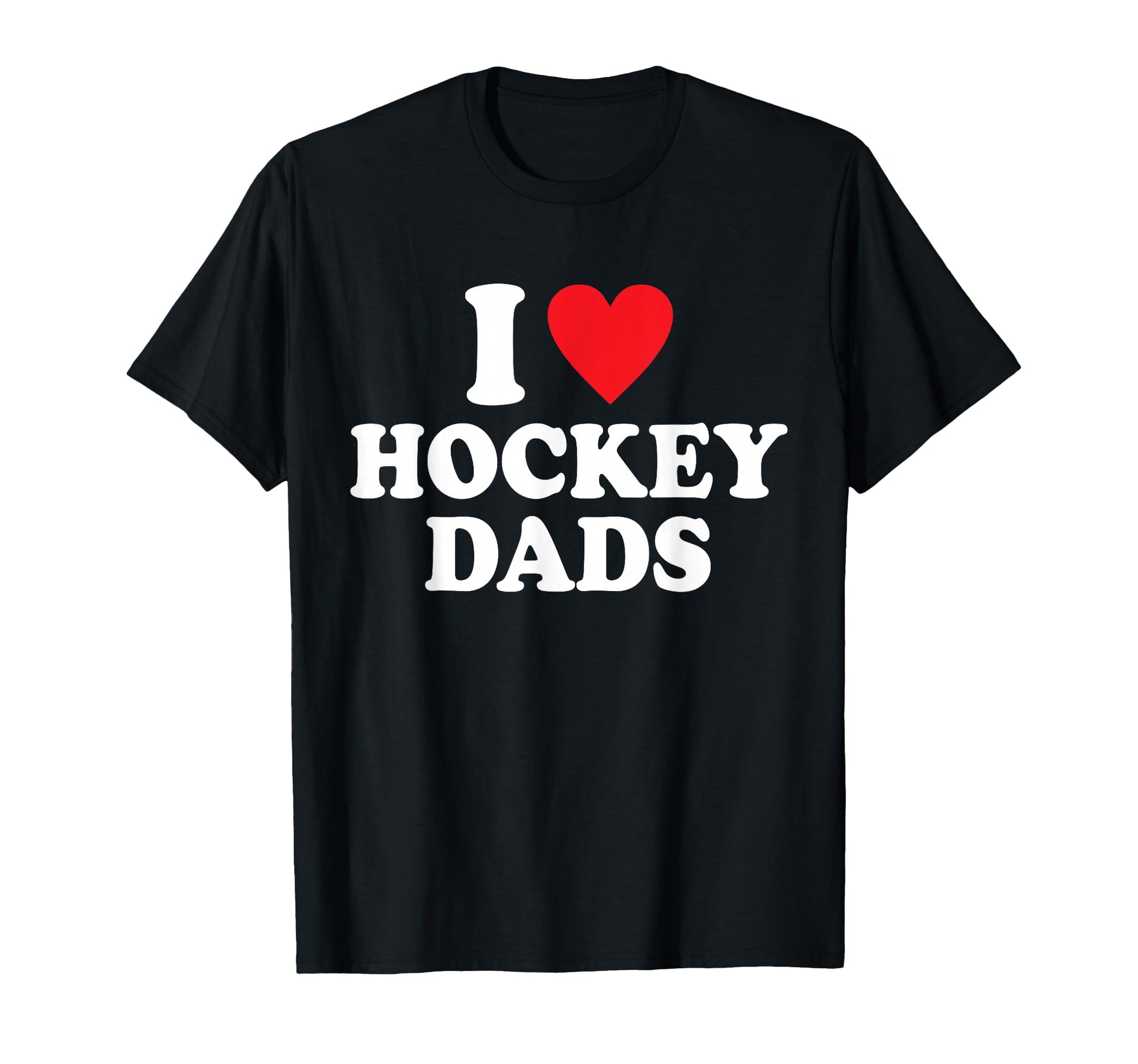 I Love Hockey Dads Funny Hockey T-Shirt - Fun Novelty Design Men Women - T-Shirt, Sweatshirt, Hoodie