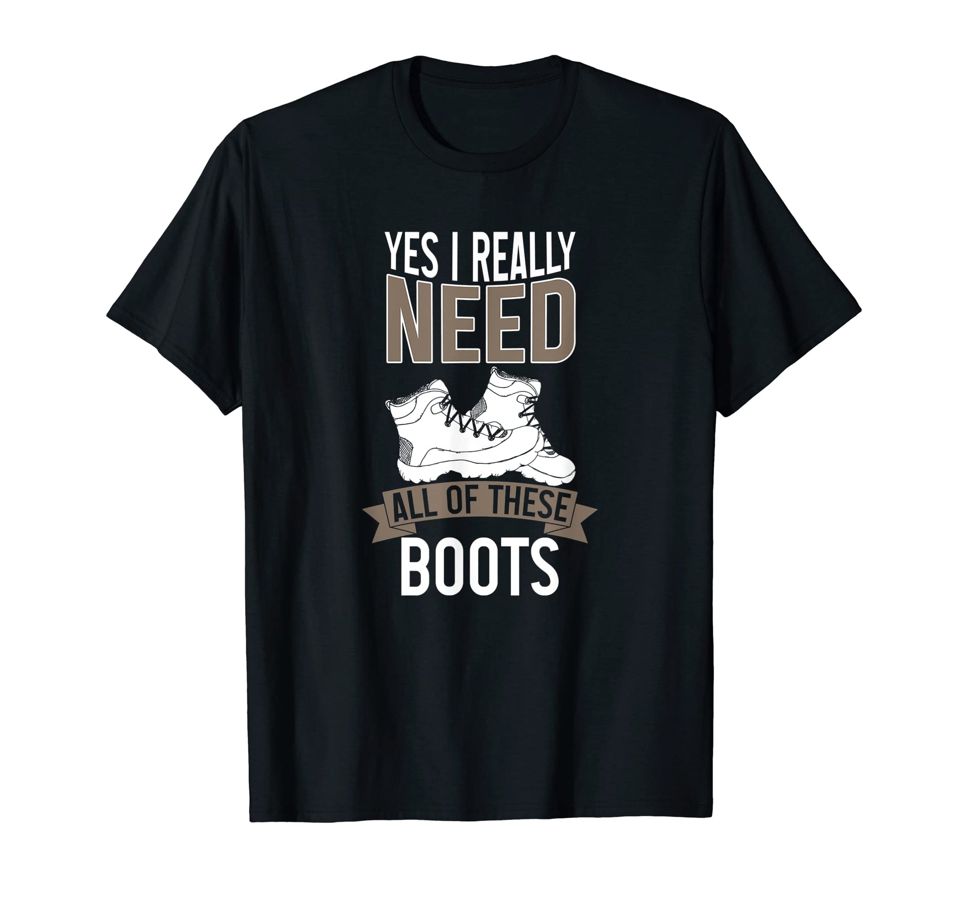 Yes I Really Need All These Boots T-Shirt - Aesthetic Graphic Unisex - T-Shirt, Sweatshirt, Hoodie