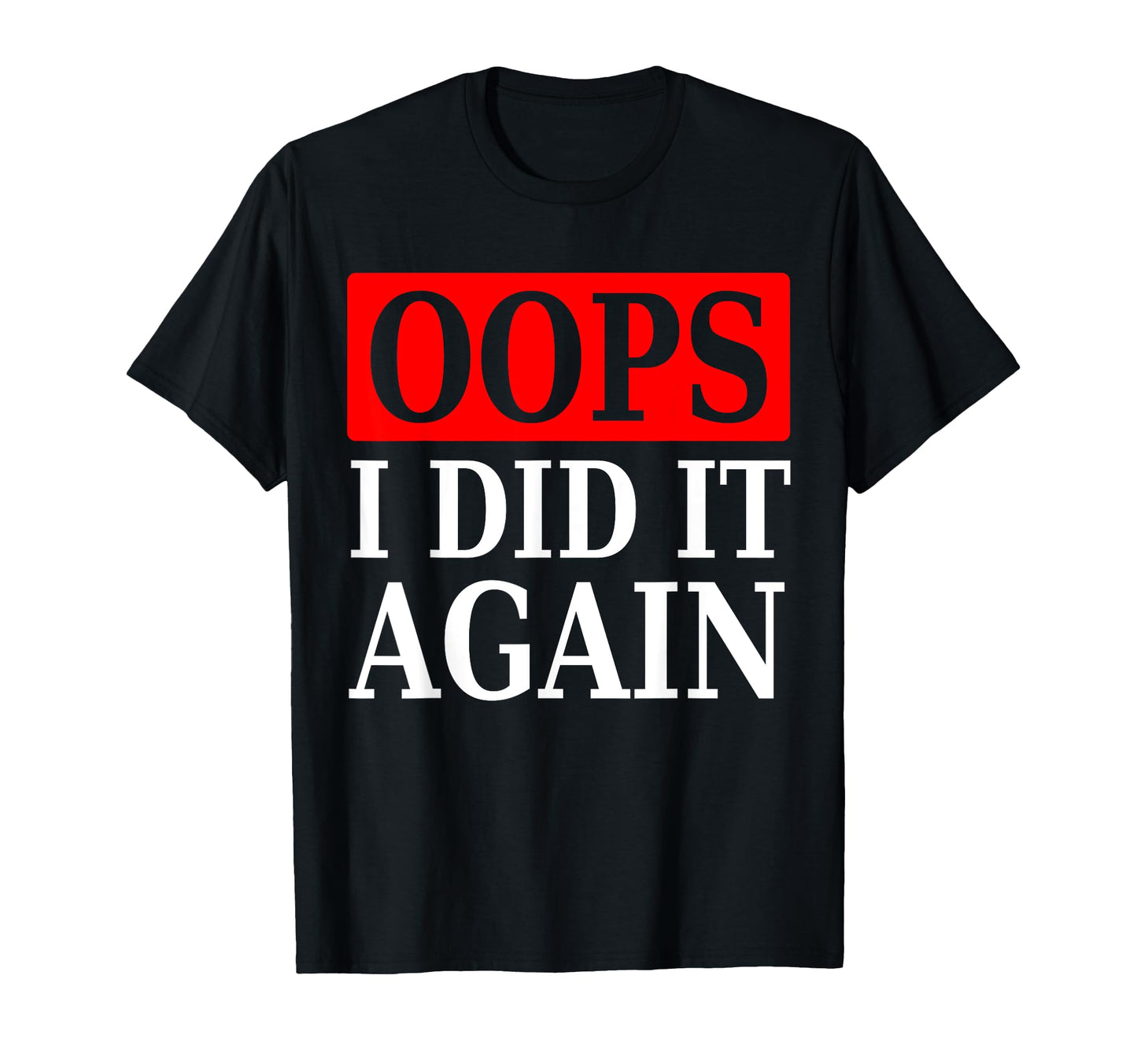 Oops I Did It Again Funny Sarcastic T-Shirt - Novelty Apparel Men Women - T-Shirt, Sweatshirt, Hoodie