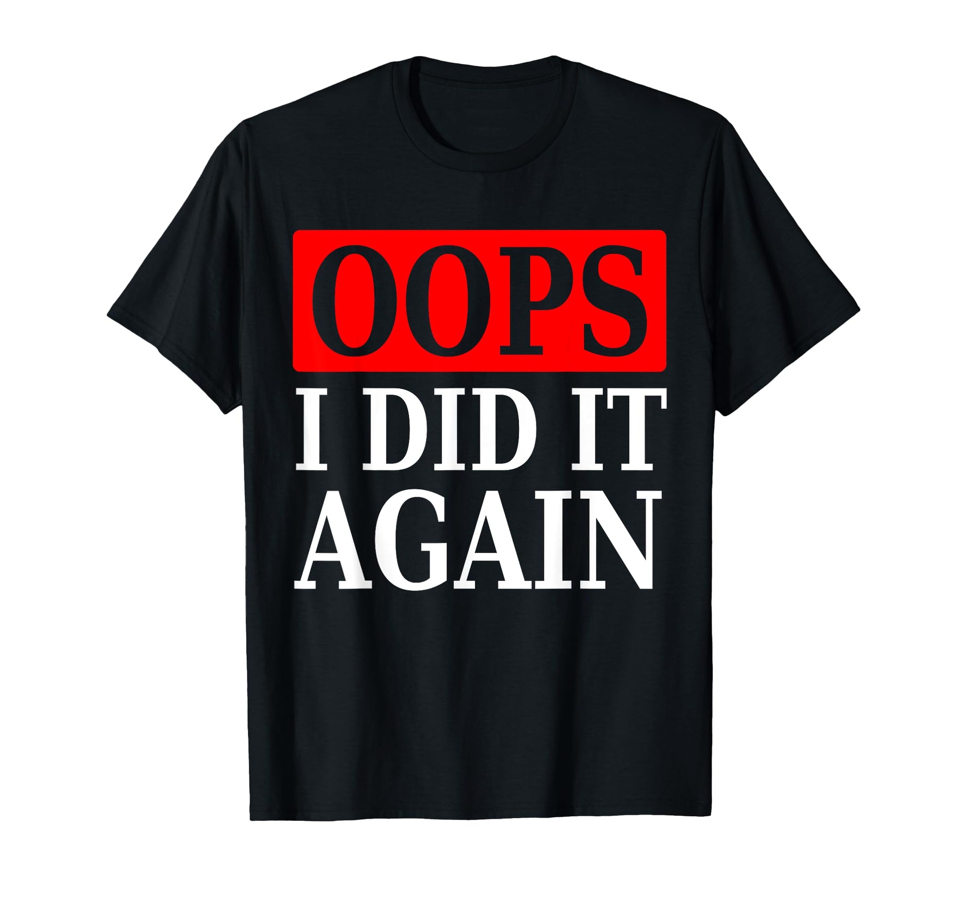 Oops I Did It Again Funny Sarcastic T-Shirt - Novelty Apparel Men Women - T-Shirt, Sweatshirt, Hoodie