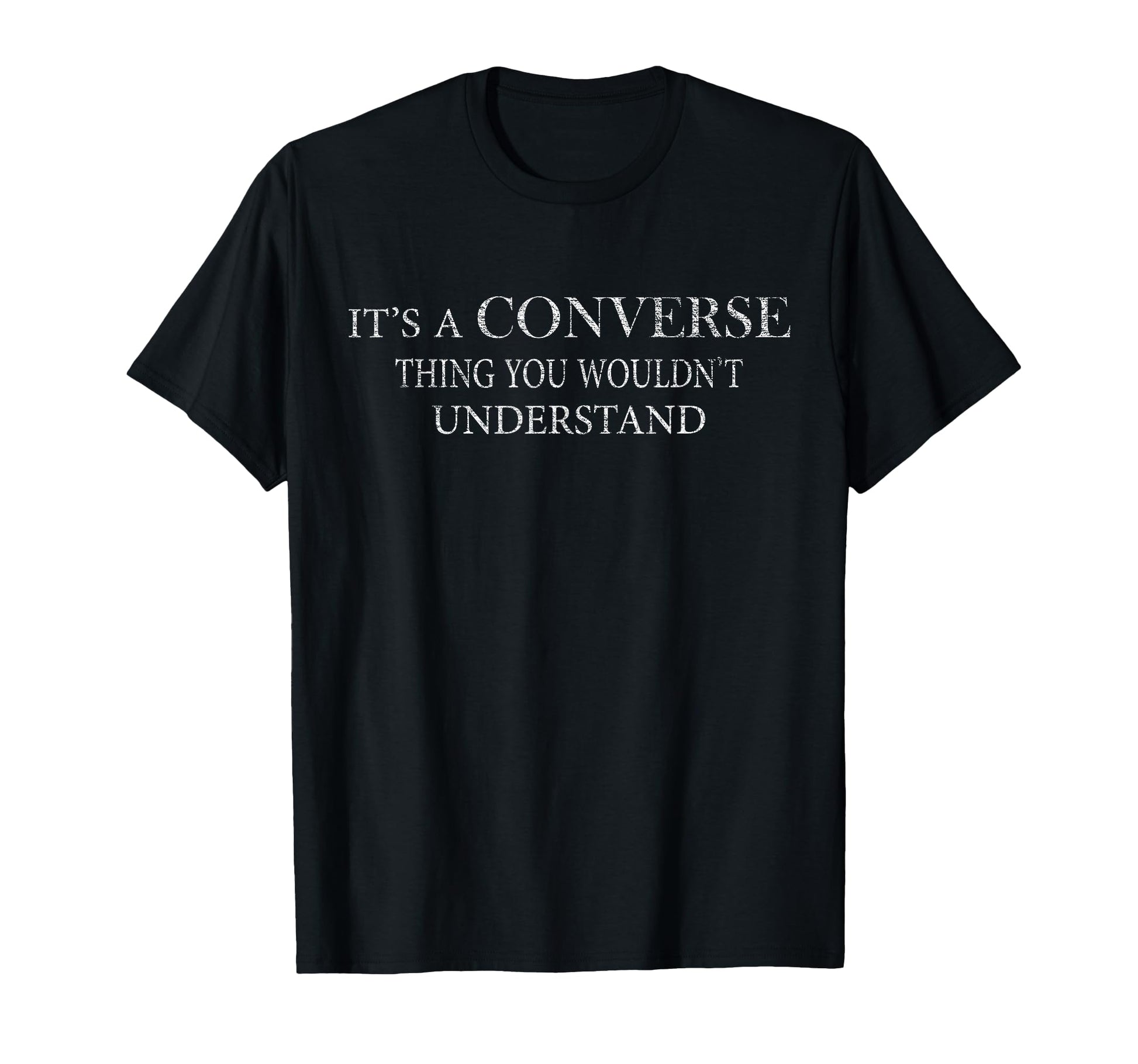 Its Converse Thing You Wouldnt T-Shirt - Trendy Graphic Men Women - T-Shirt, Sweatshirt, Hoodie