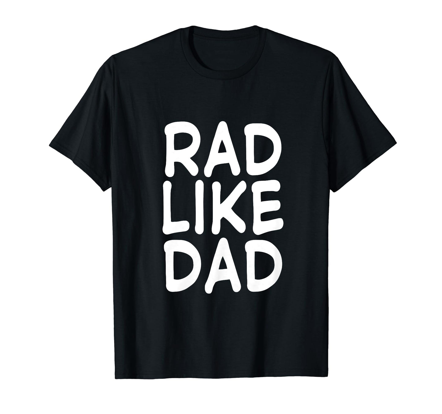 Funny Rad Like Dad I Love My Dad T-Shirt - Unique Graphic Men Women - T-Shirt, Sweatshirt, Hoodie