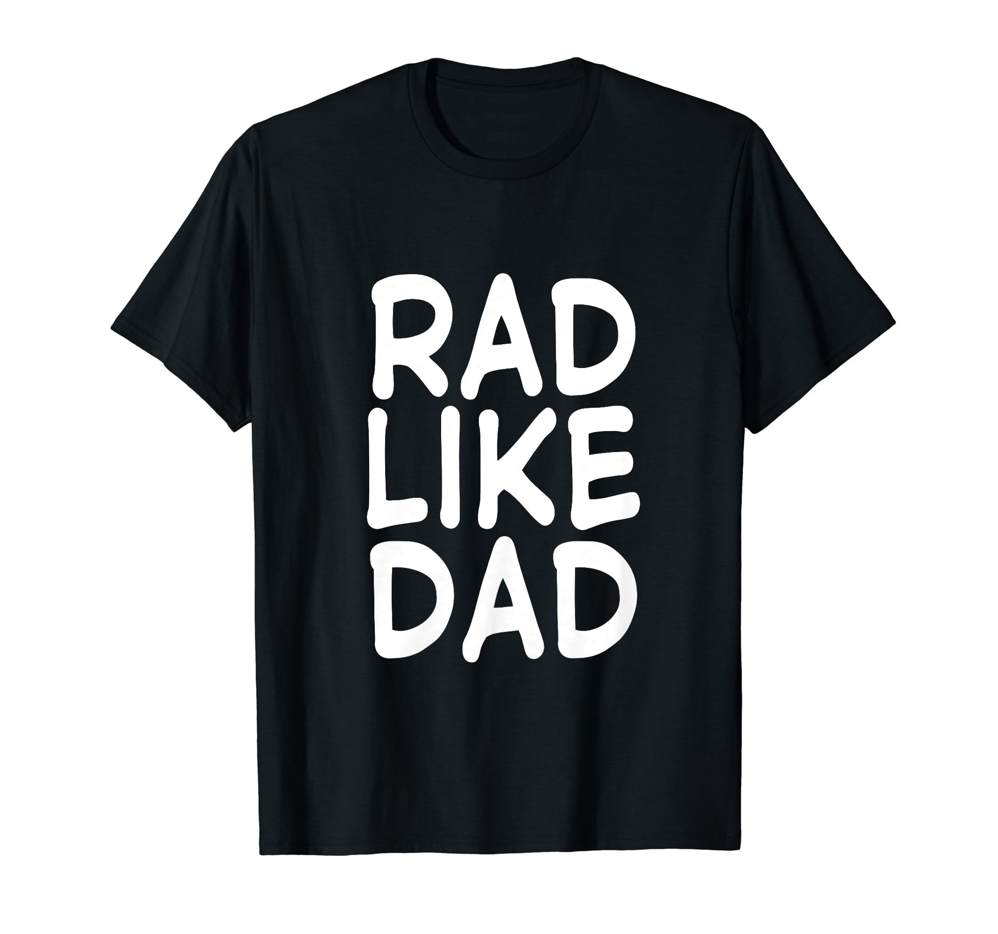 Funny Rad Like Dad I Love My Dad T-Shirt - Unique Graphic Men Women - T-Shirt, Sweatshirt, Hoodie