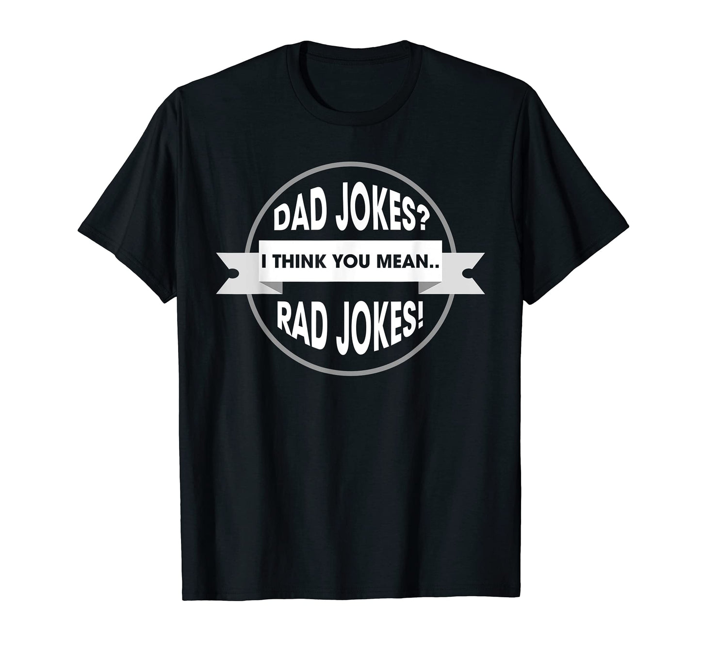 Dad Jokes I Think You Mean Rad Jokes T-Shirt - Unique Graphic for Adults - T-Shirt, Sweatshirt, Hoodie