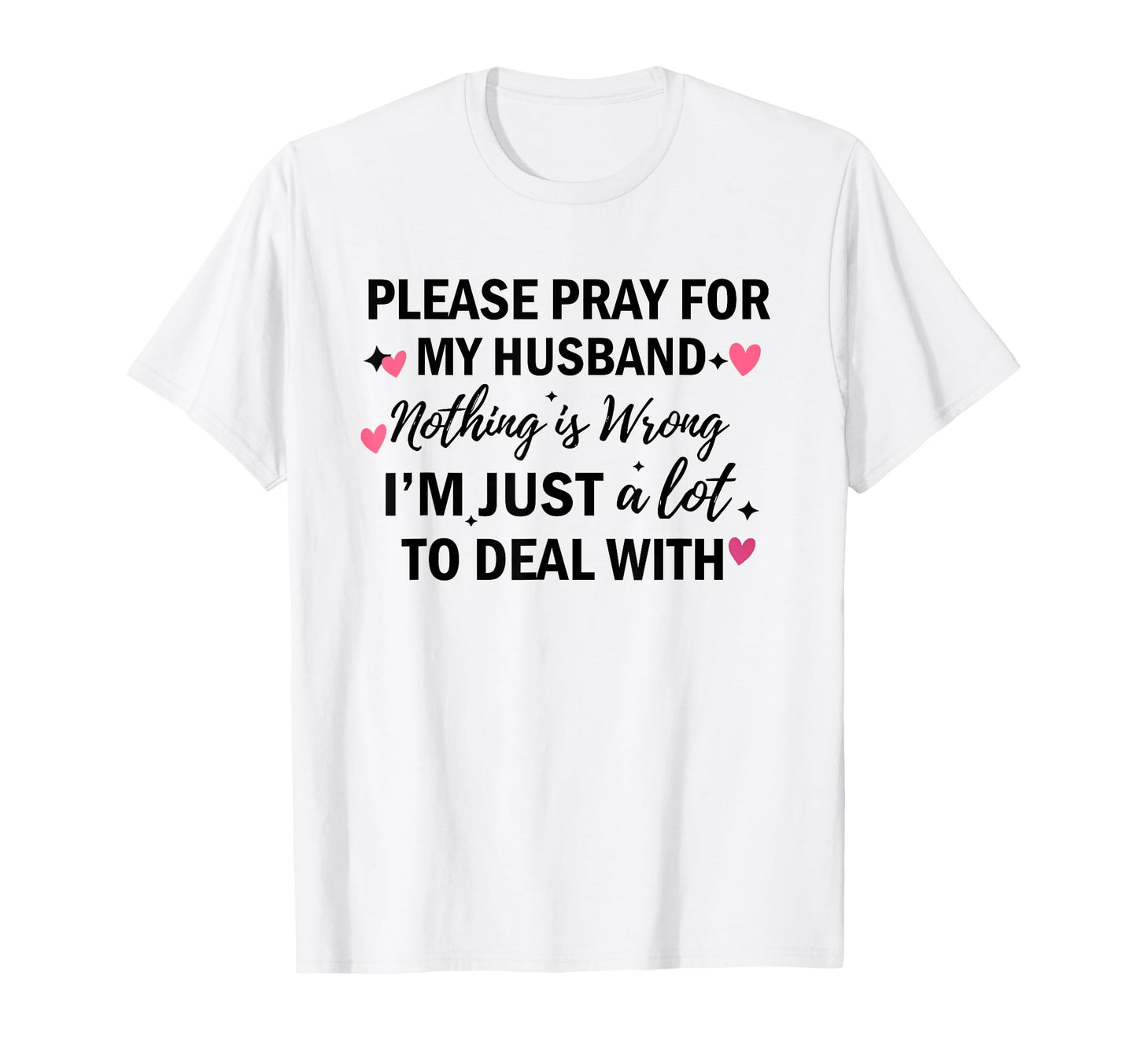 Please Pray My Husband Nothing Is T-Shirt - Minimalist Print for Adults - T-Shirt, Sweatshirt, Hoodie