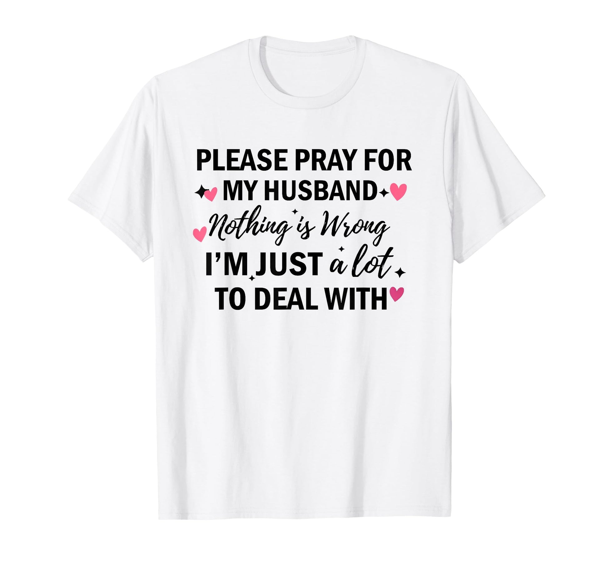 Please Pray My Husband Nothing Is T-Shirt - Minimalist Print for Adults - T-Shirt, Sweatshirt, Hoodie
