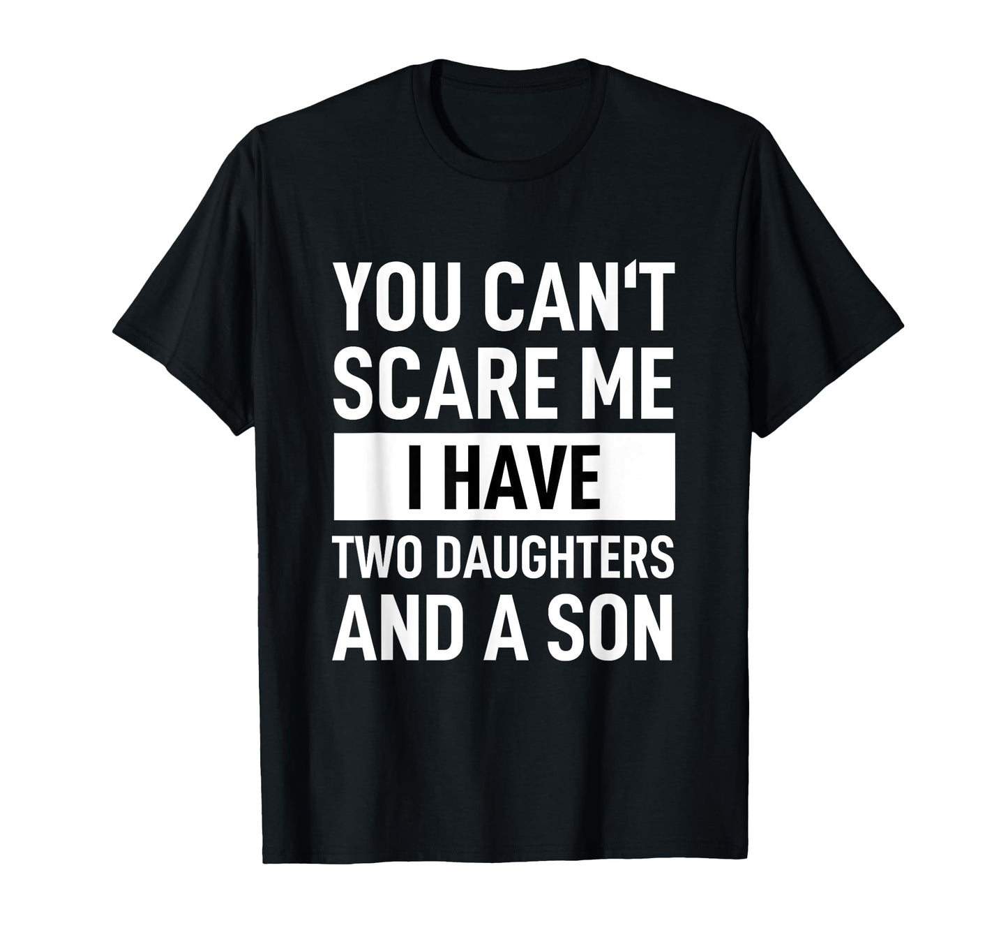 Dad Father You Can T Scare Me I Have Two T-Shirt - Graphic Print Unisex - T-Shirt, Sweatshirt, Hoodie
